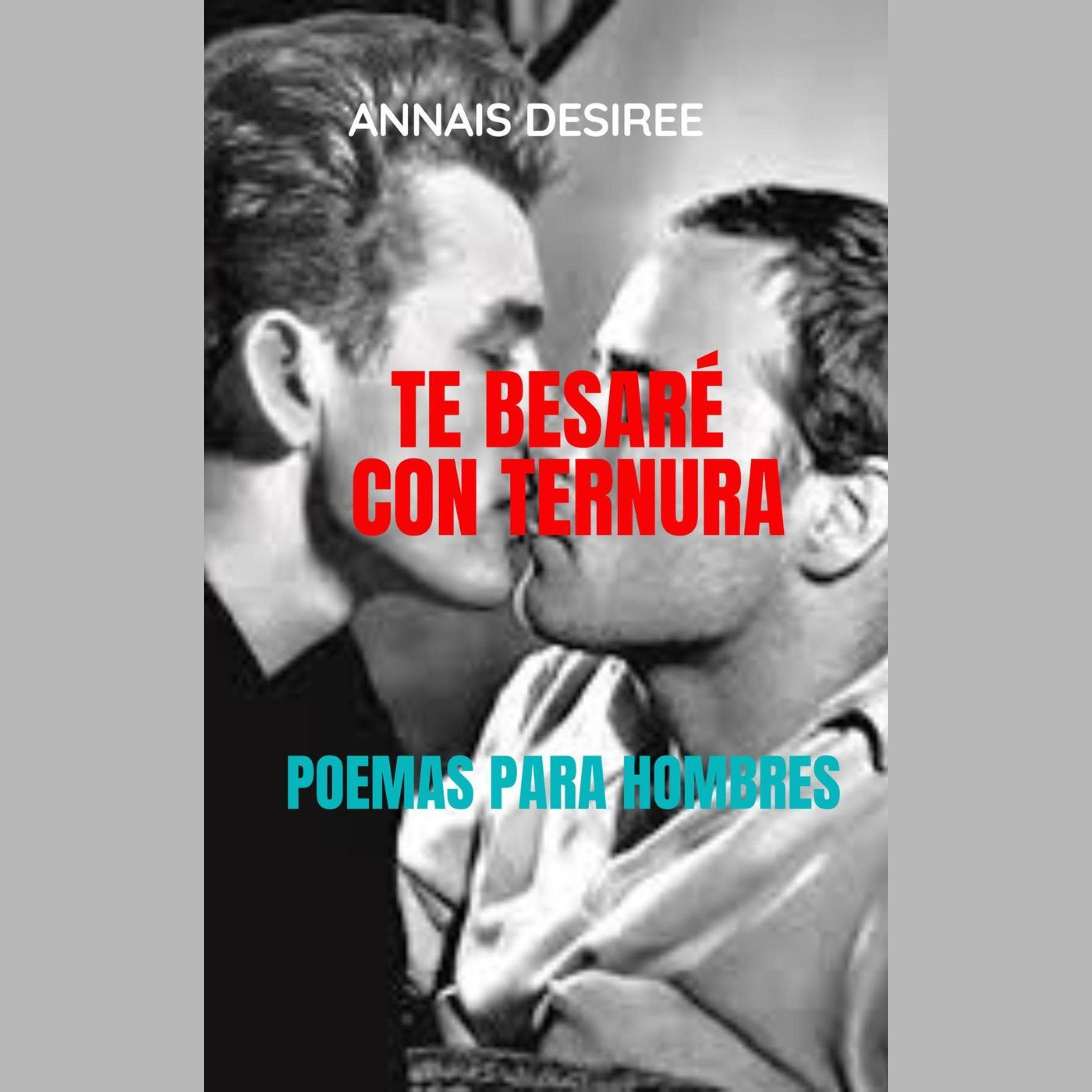 Te Besaré Con Ternura. Poemas Para Hombres