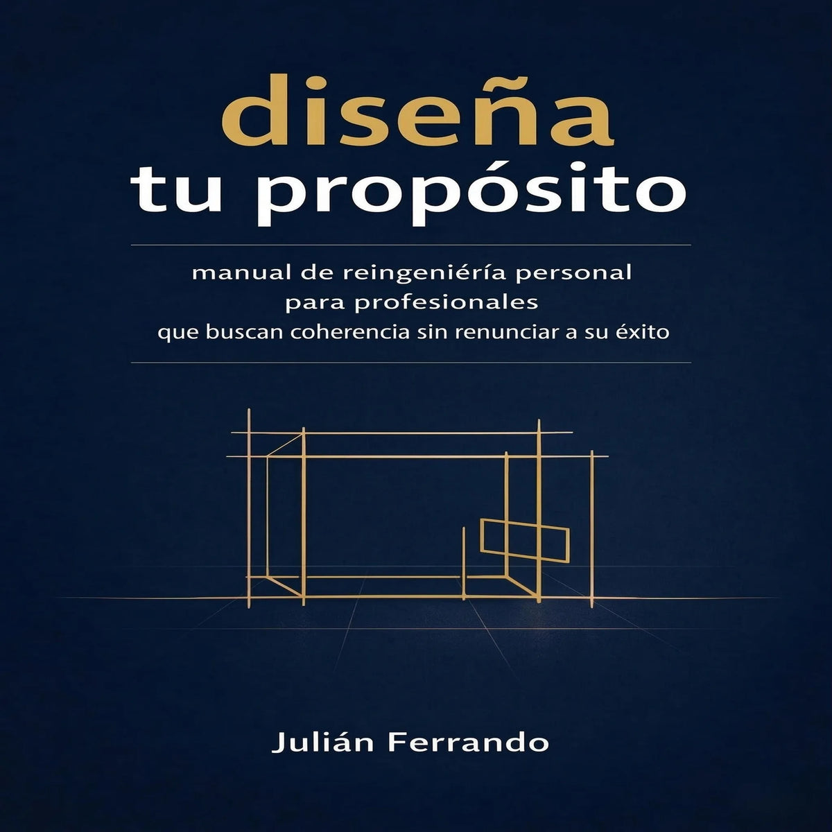 diseña tu propósito: la metodología de arquitectura vital para rediseñar una existencia con sentido