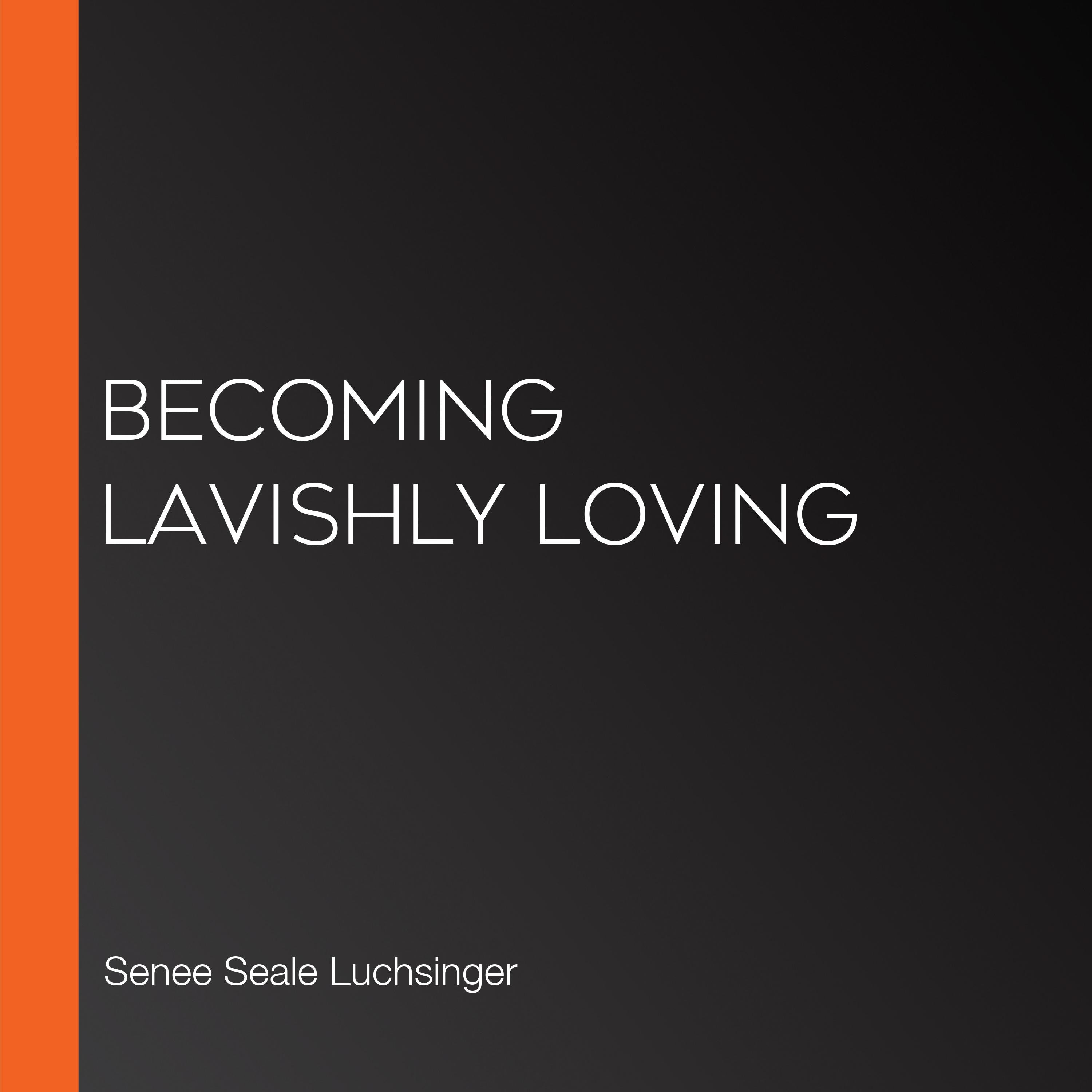 Becoming Lavishly Loving