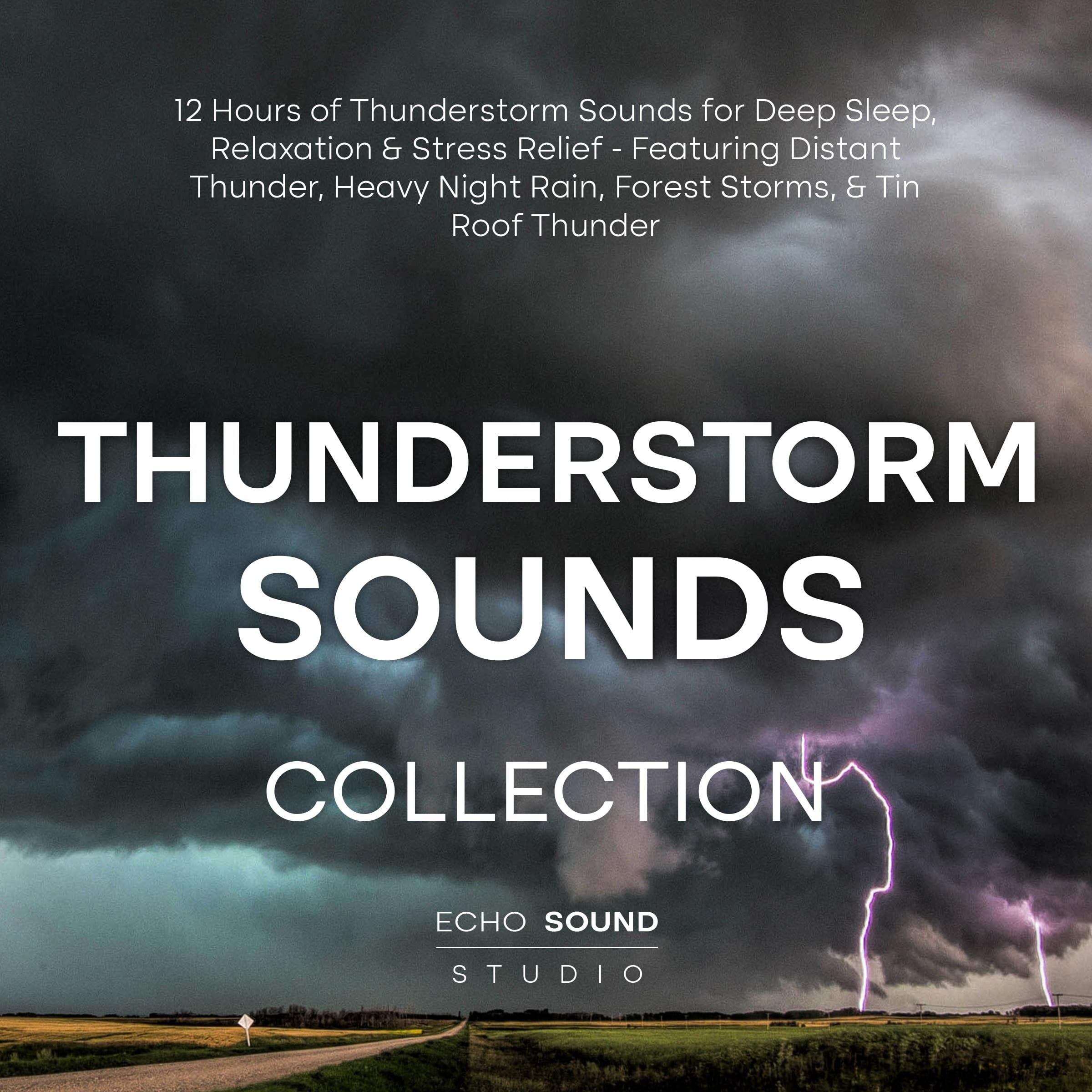 Thunderstorm Sounds Collection: 12 Hours of Thunderstorm Sounds for Deep Sleep, Relaxation & Stress Relief - Featuring Distant Thunder, Heavy Night Rain, Forest Storms, & Tin Roof Thunder