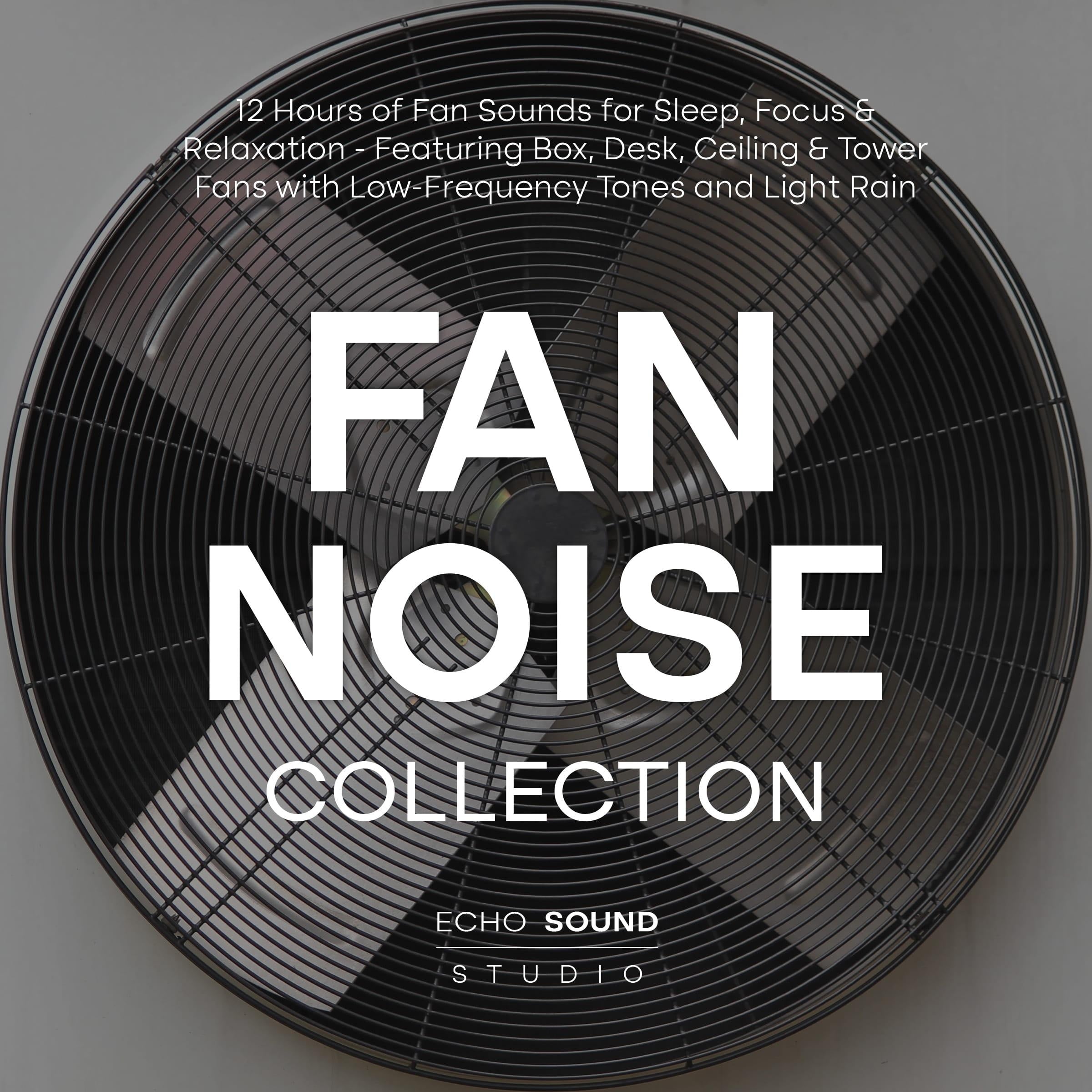 Fan Noise Collection: 12 Hours of Fan Sounds for Sleep, Focus & Relaxation - Featuring Box, Desk, Ceiling & Tower Fans with Low-Frequency Tones and Light Rain