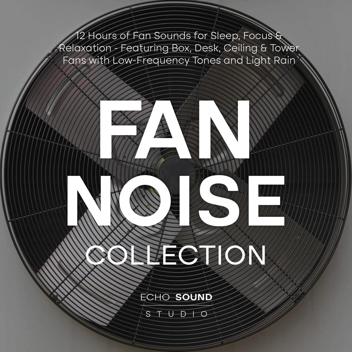 Fan Noise Collection: 12 Hours of Fan Sounds for Sleep, Focus & Relaxation - Featuring Box, Desk, Ceiling & Tower Fans with Low-Frequency Tones and Light Rain