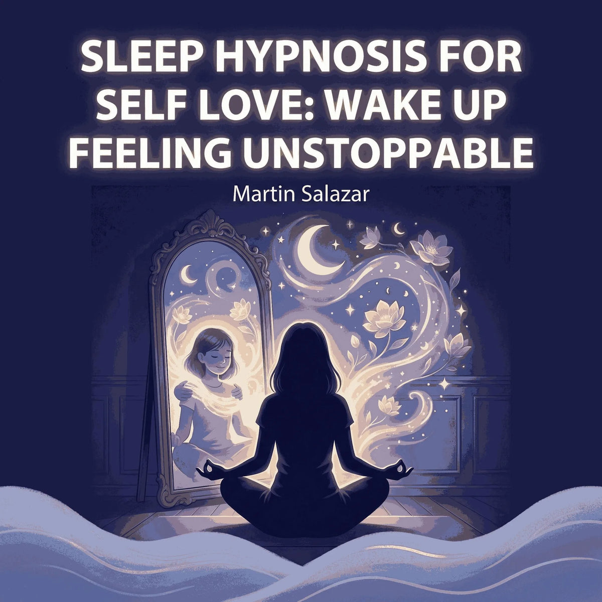 Sleep Hypnosis for Self Love: Wake Up Feeling Unstoppable