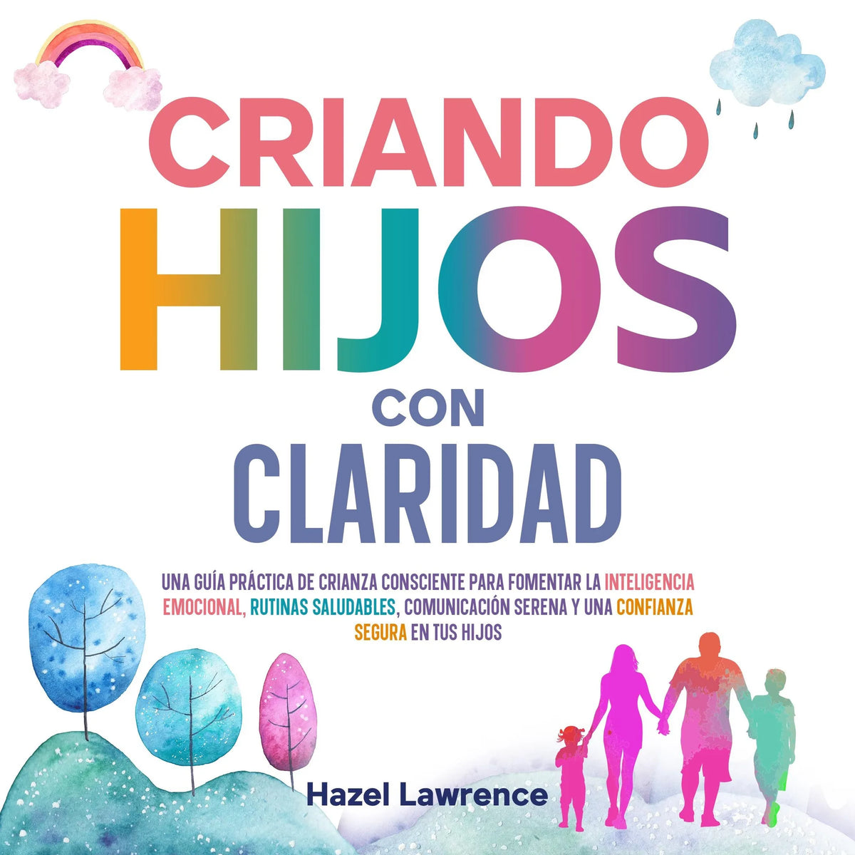 Criando hijos con claridad: Una guía práctica de crianza consciente para fomentar la inteligencia emocional, rutinas saludables, comunicación serena y una confianza segura en tus hijos