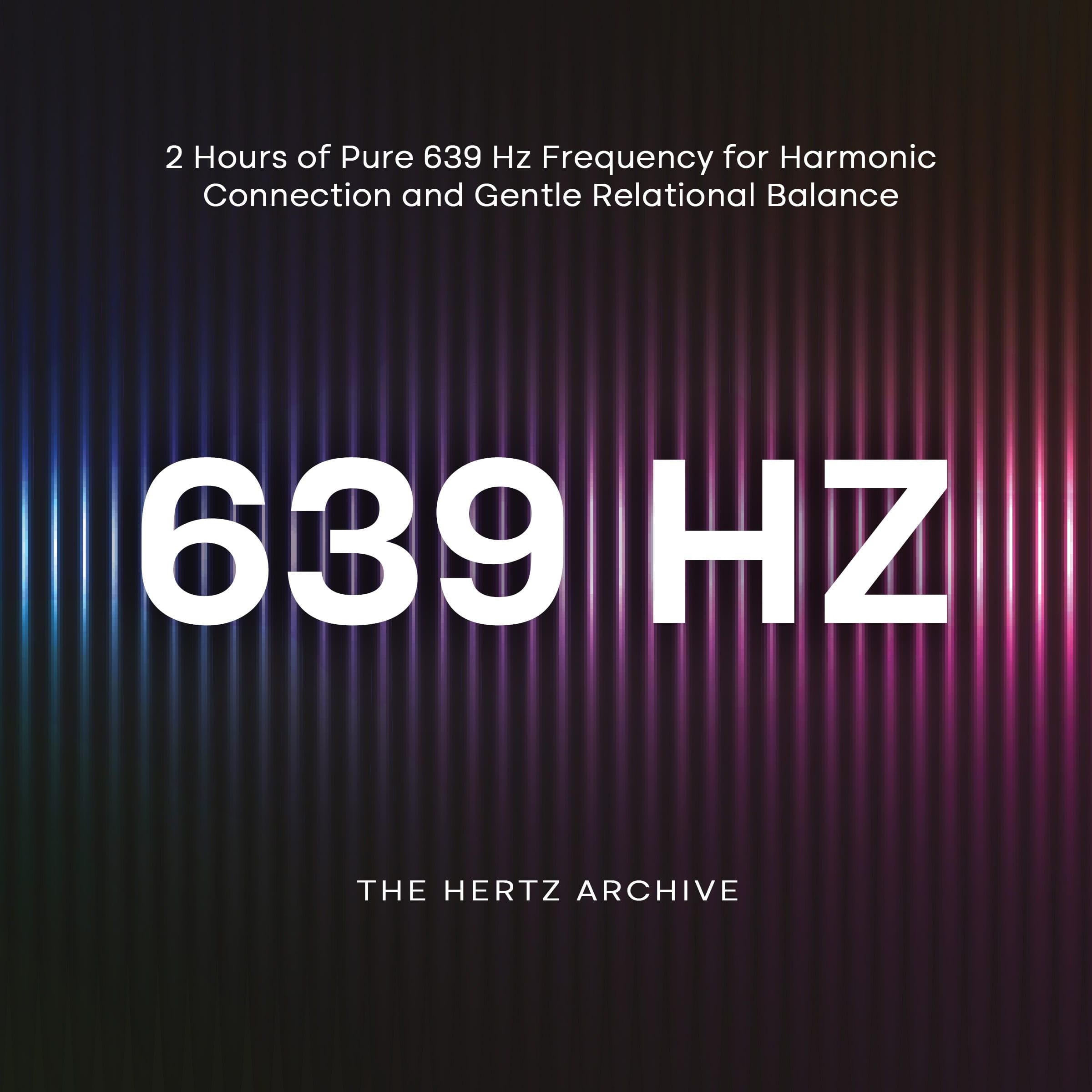 639 Hz: 2 Hours of Pure 639 Hz Frequency for Harmonic Connection and Gentle Relational Balance
