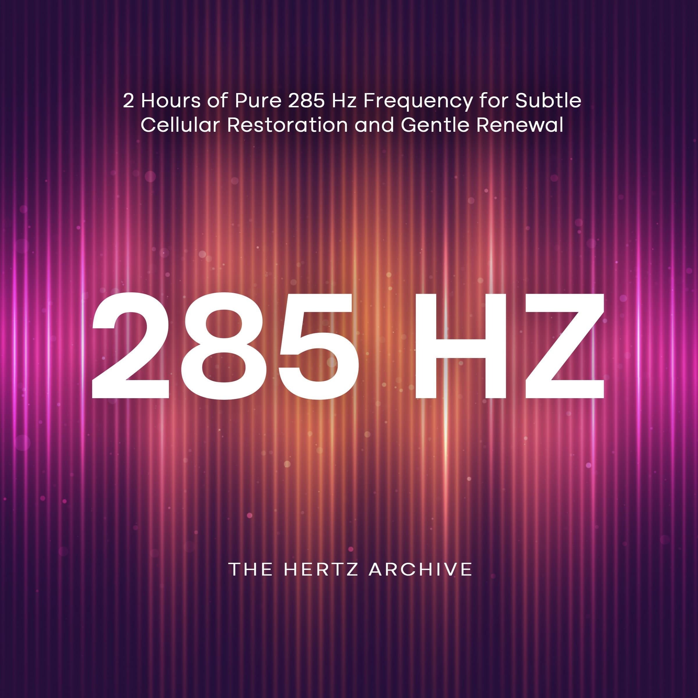 285 Hz: 2 Hours of Pure 285 Hz Frequency for Subtle Cellular Restoration and Gentle Renewal