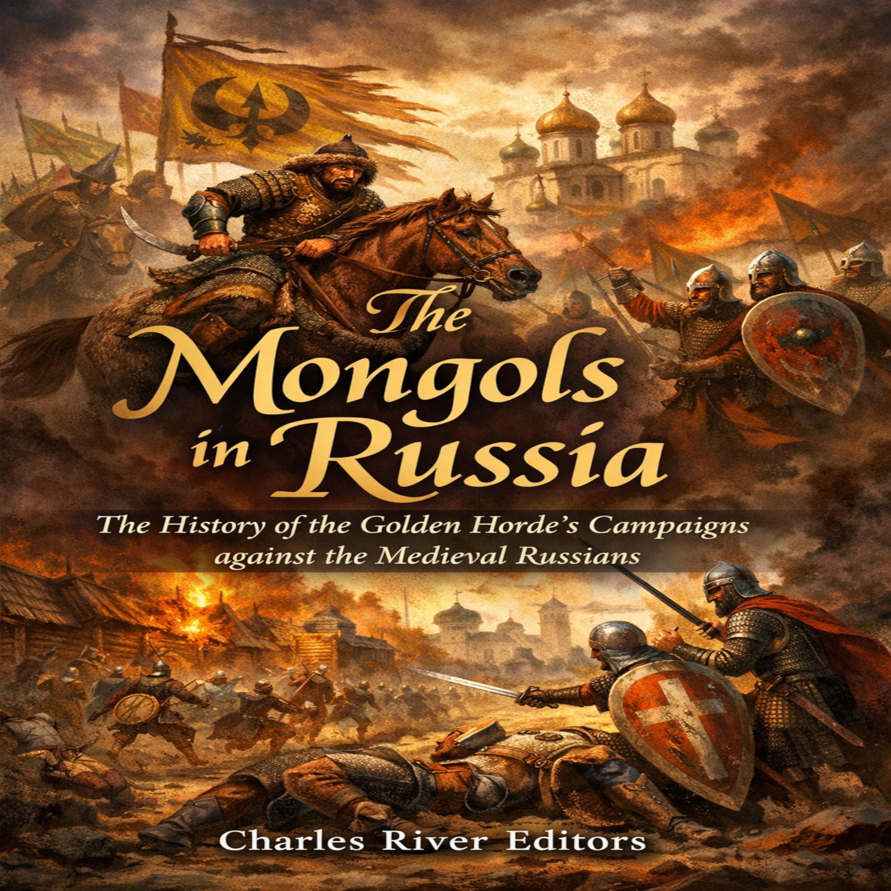 The Mongols in Russia: The History of the Golden Horde's Campaigns against the Medieval Russians