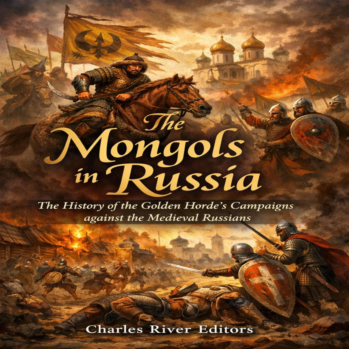 The Mongols in Russia: The History of the Golden Horde’s Campaigns against the Medieval Russians