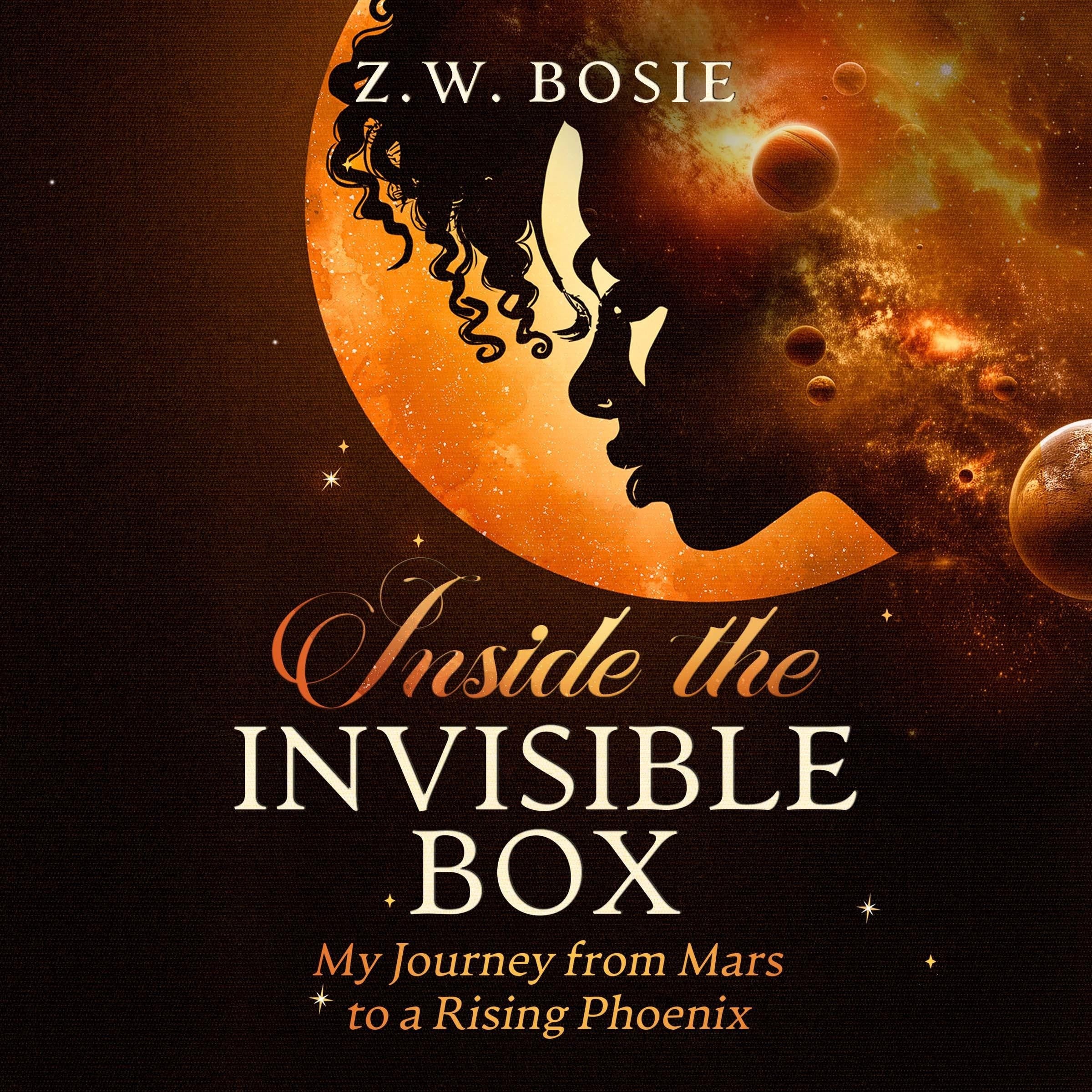 Inside the Invisible Box: My Journey from Mars to a Rising Phoenix