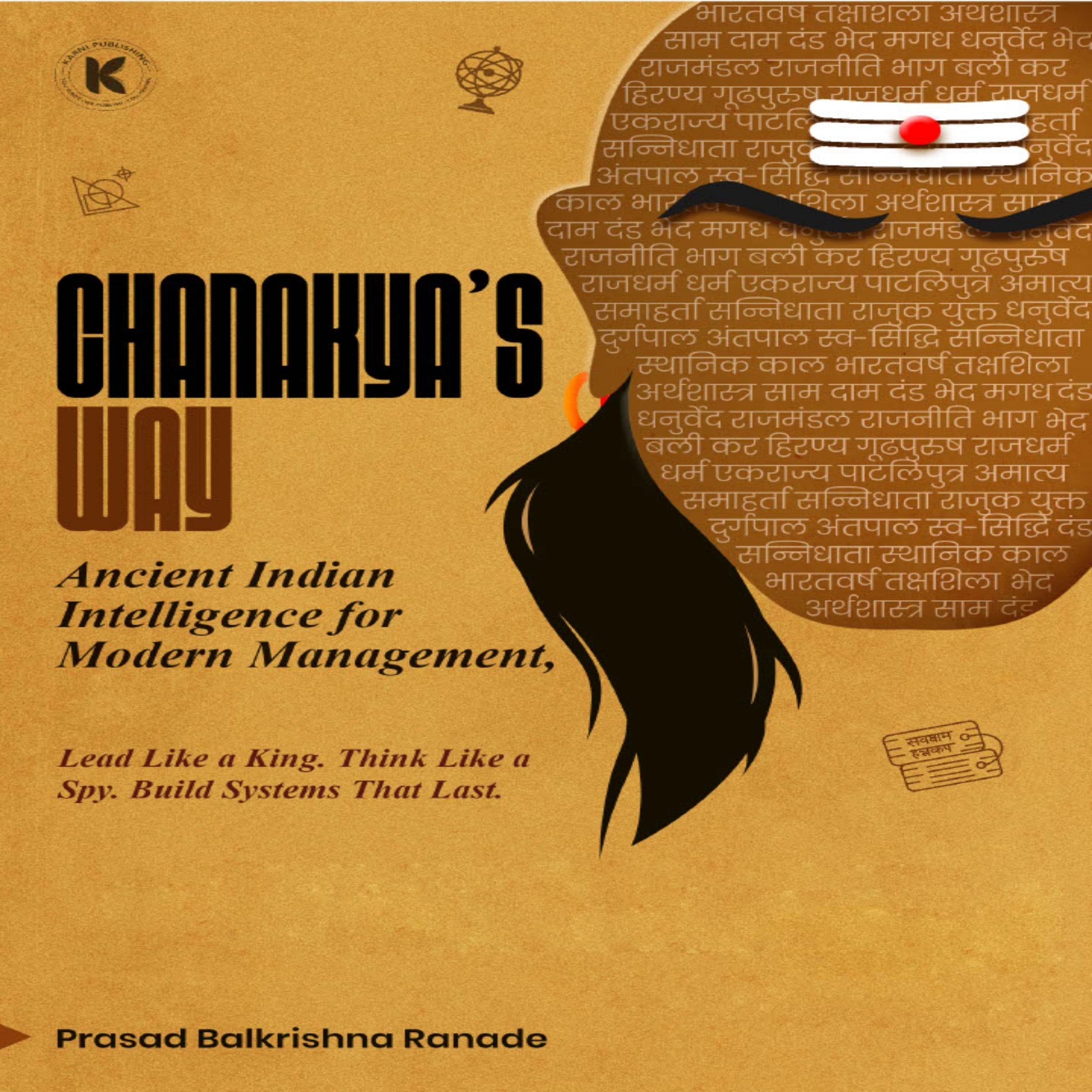 Chanakya's Way: Ancient Indian Intelligence for Modern Management Lead Like a King. Think Like a Spy. Build Systems That Last.
