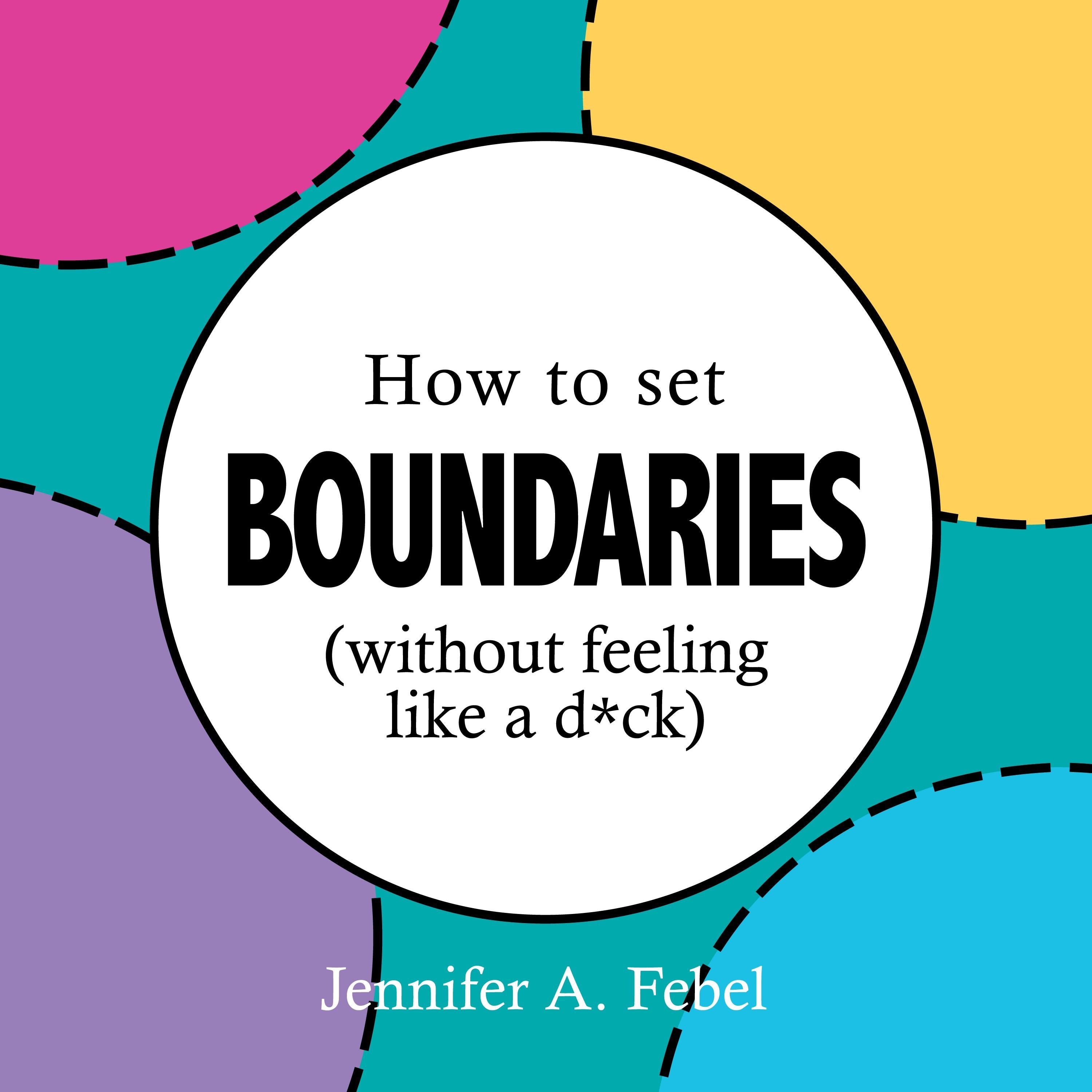 How To Set Boundaries (Without Feeling Like a D*ck)