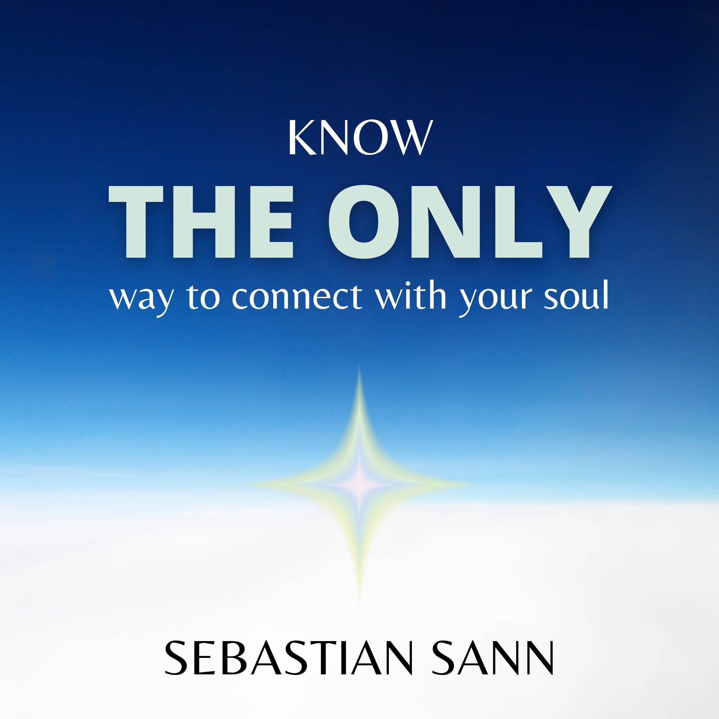 KNOW THE ONLY  WAY TO CONNECT WITH YOUR SOUL