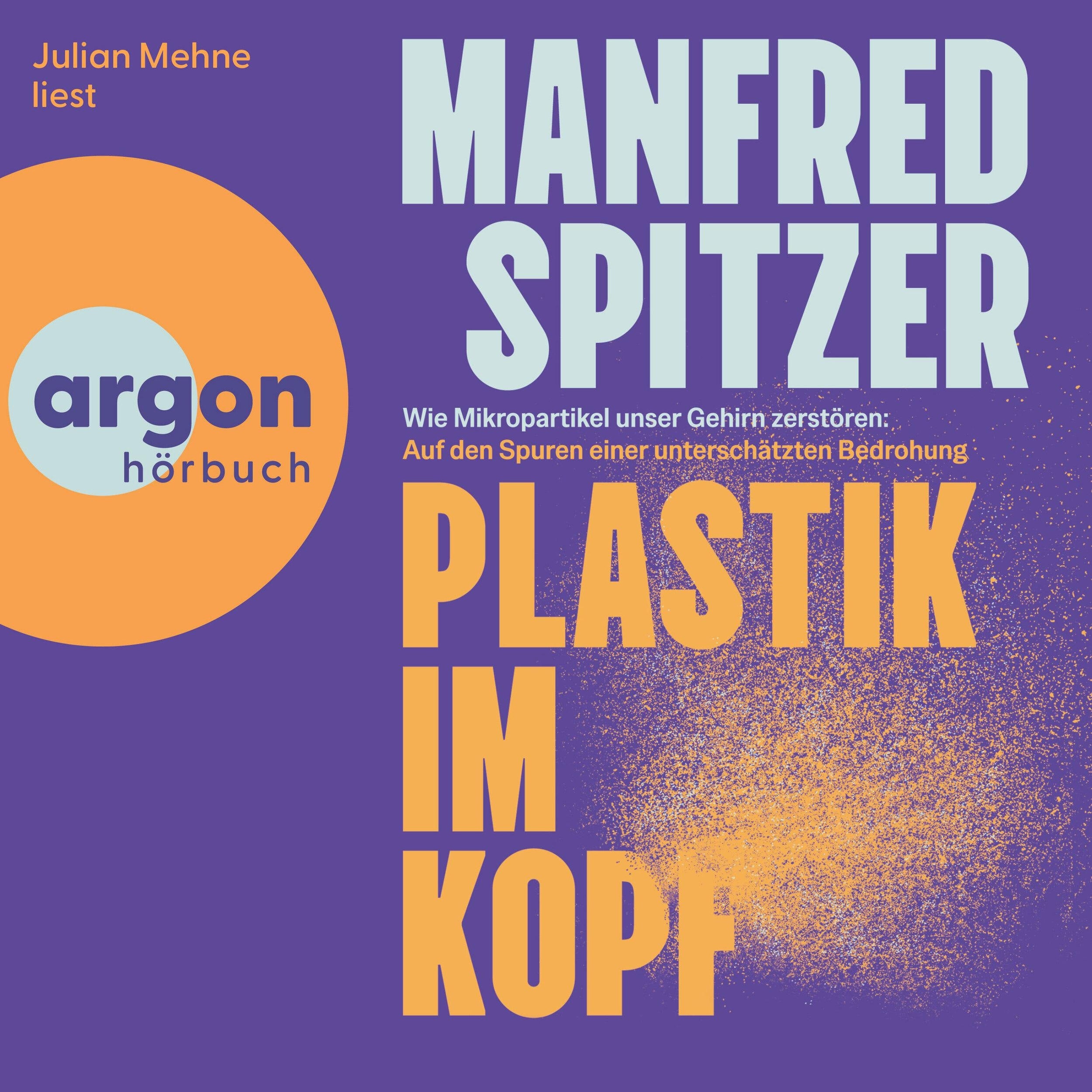Plastik im Kopf - Wie Mikropartikel unser Gehirn zerstören: Auf der Spur einer unterschätzten Bedrohung (Ungekürzte Lesung)