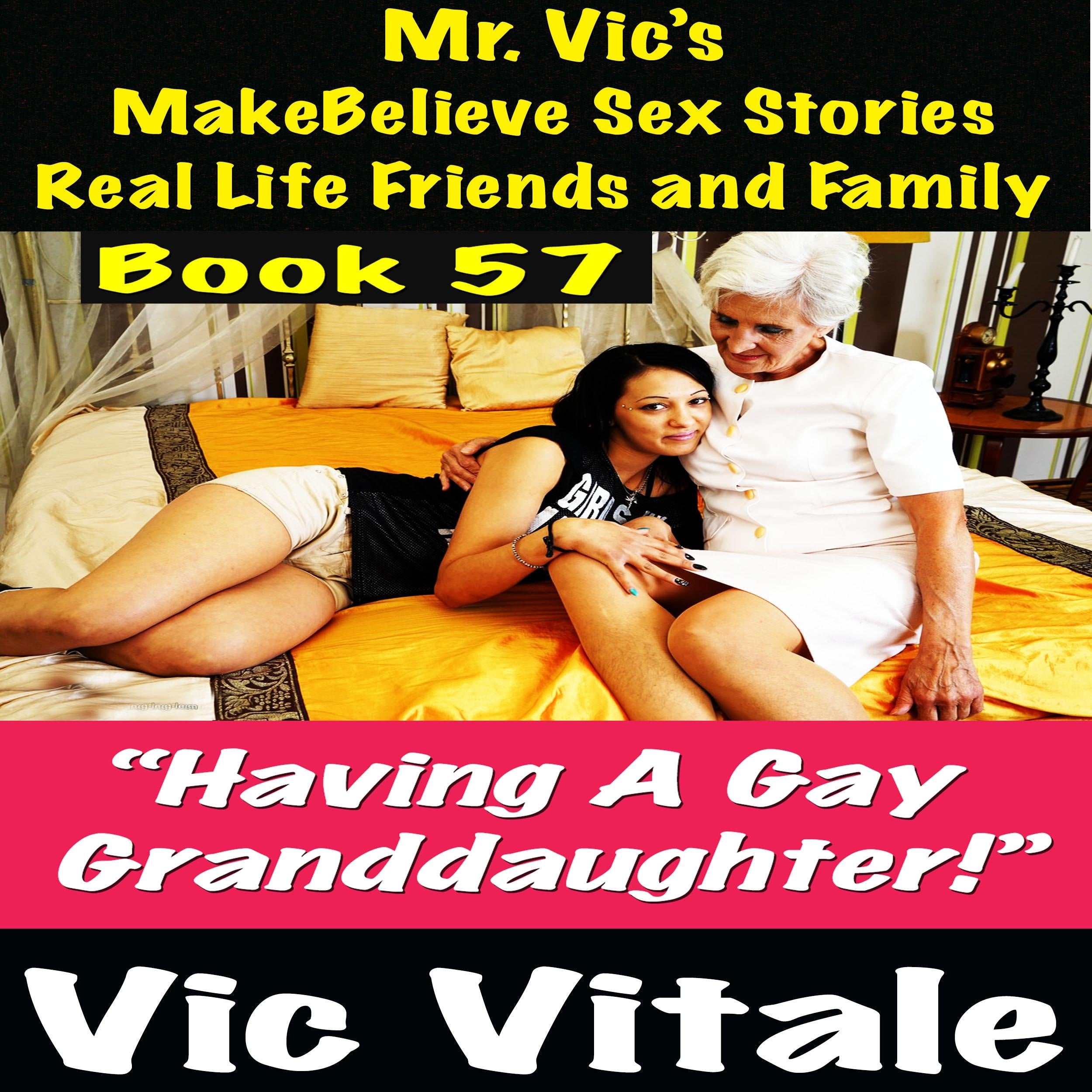 Mr. Vic's  MakeBelieve Sex Stories Real Life Friends and Family  Book 57