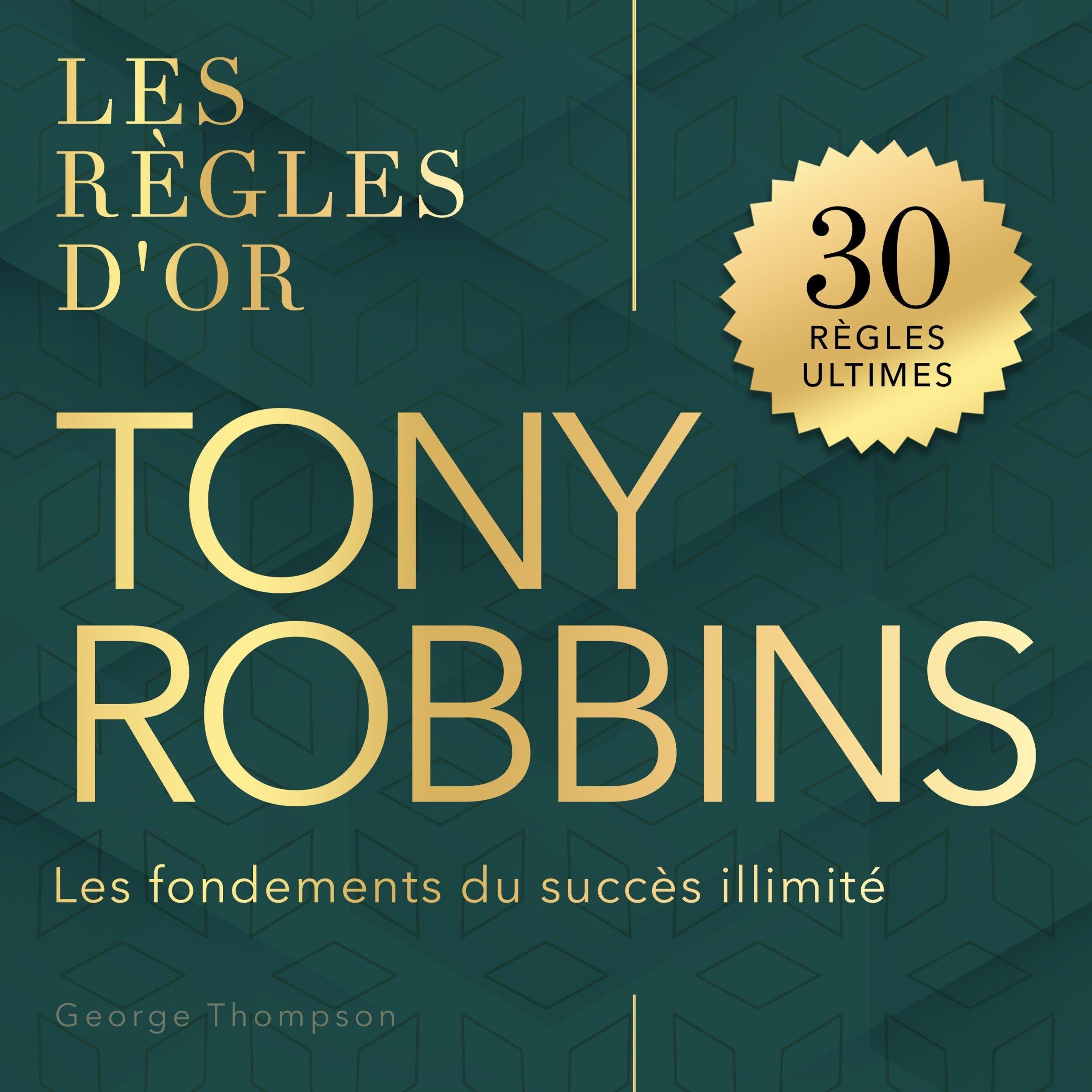 Tony Robbins - Les règles d'or - Les fondements du succès illimité (Non abrégé)