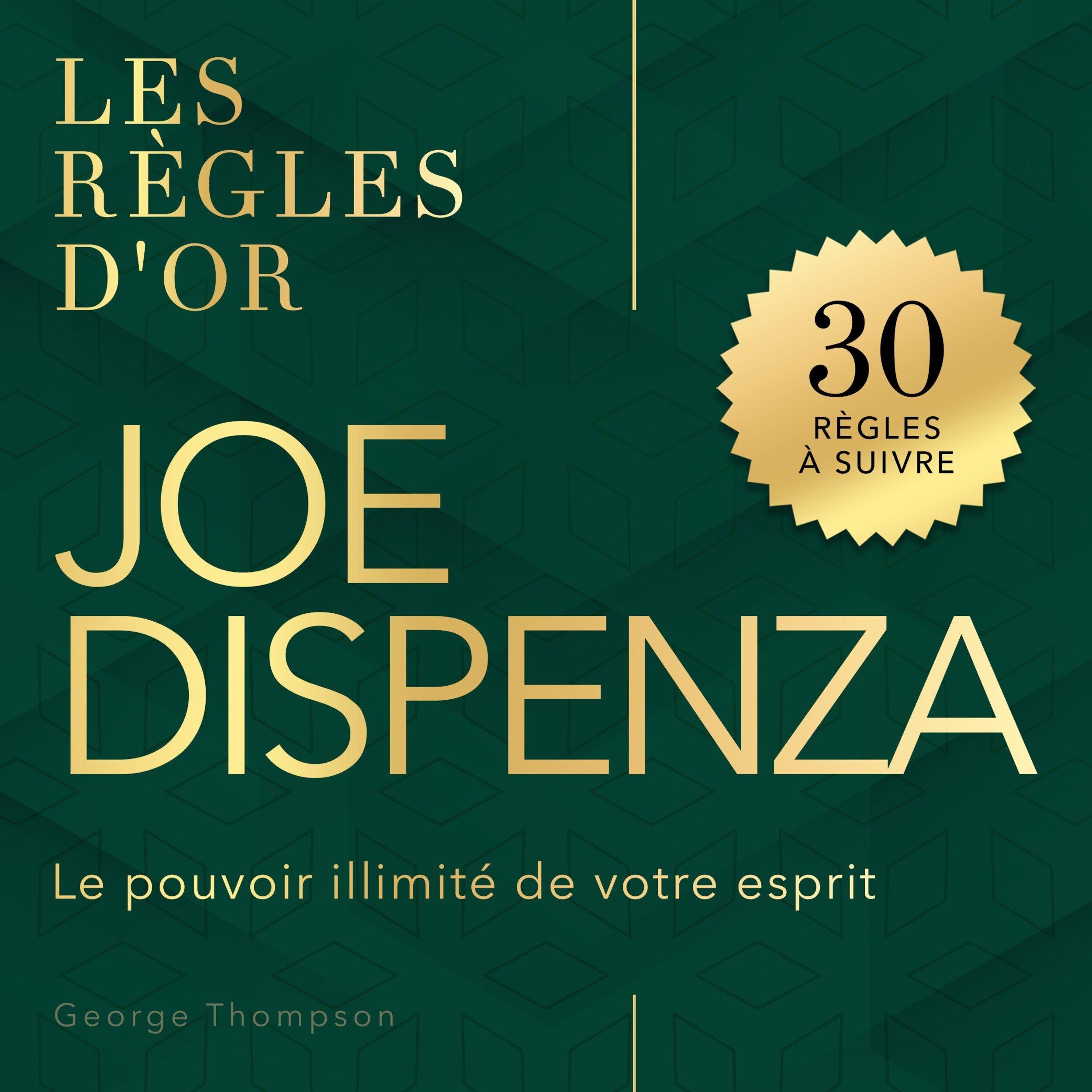 Joe Dispenza - Les règles d'or - Le pouvoir illimité de votre esprit (Non abrégé)