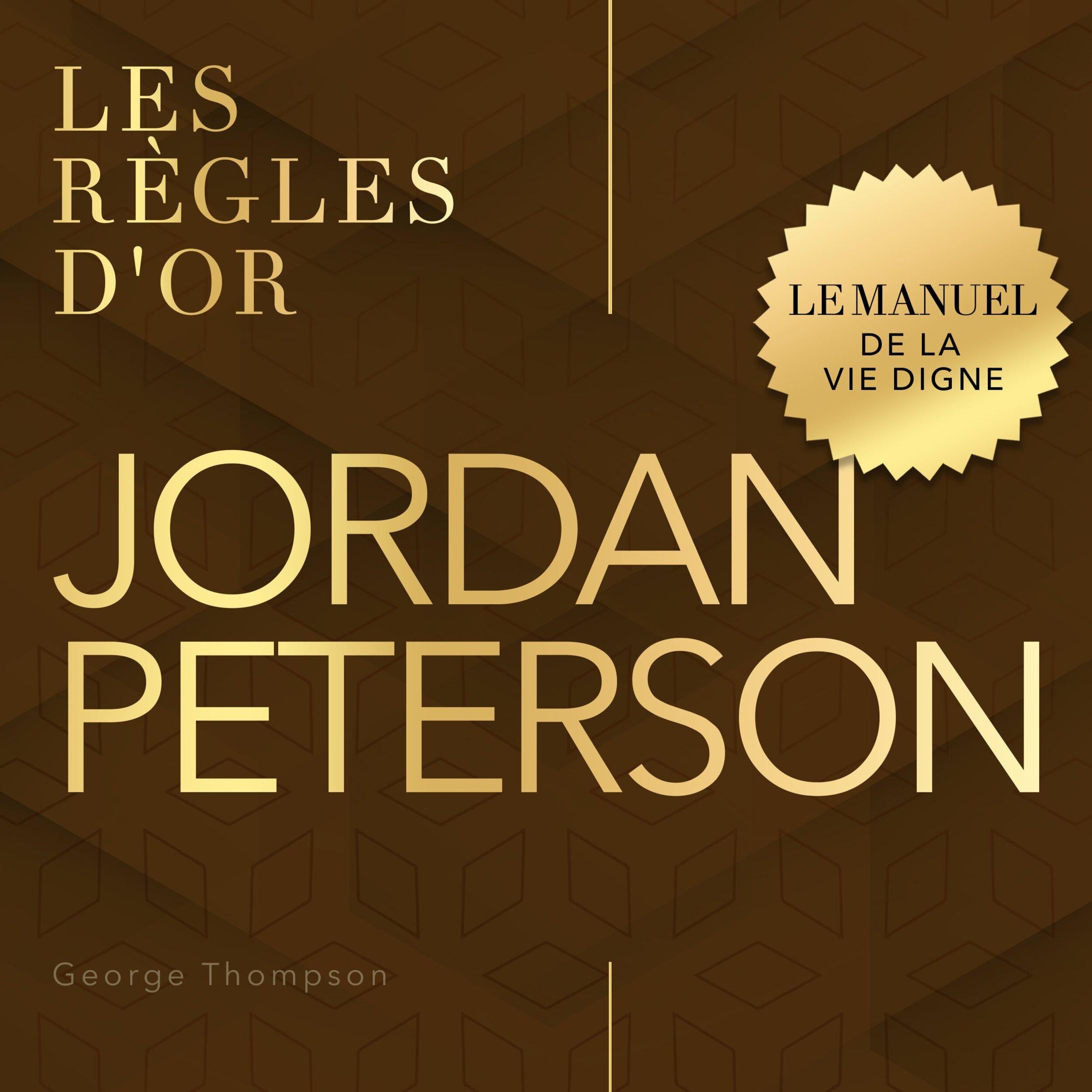 Jordan Peterson - Les règles d'or - Le manuel de la vie digne (Non abrégé)