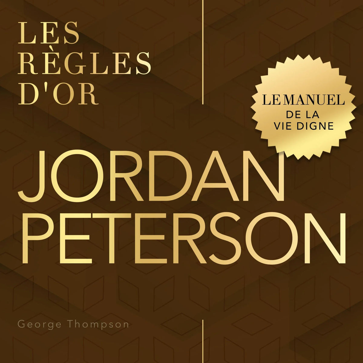 Jordan Peterson - Les règles d'or - Le manuel de la vie digne (Non abrégé)