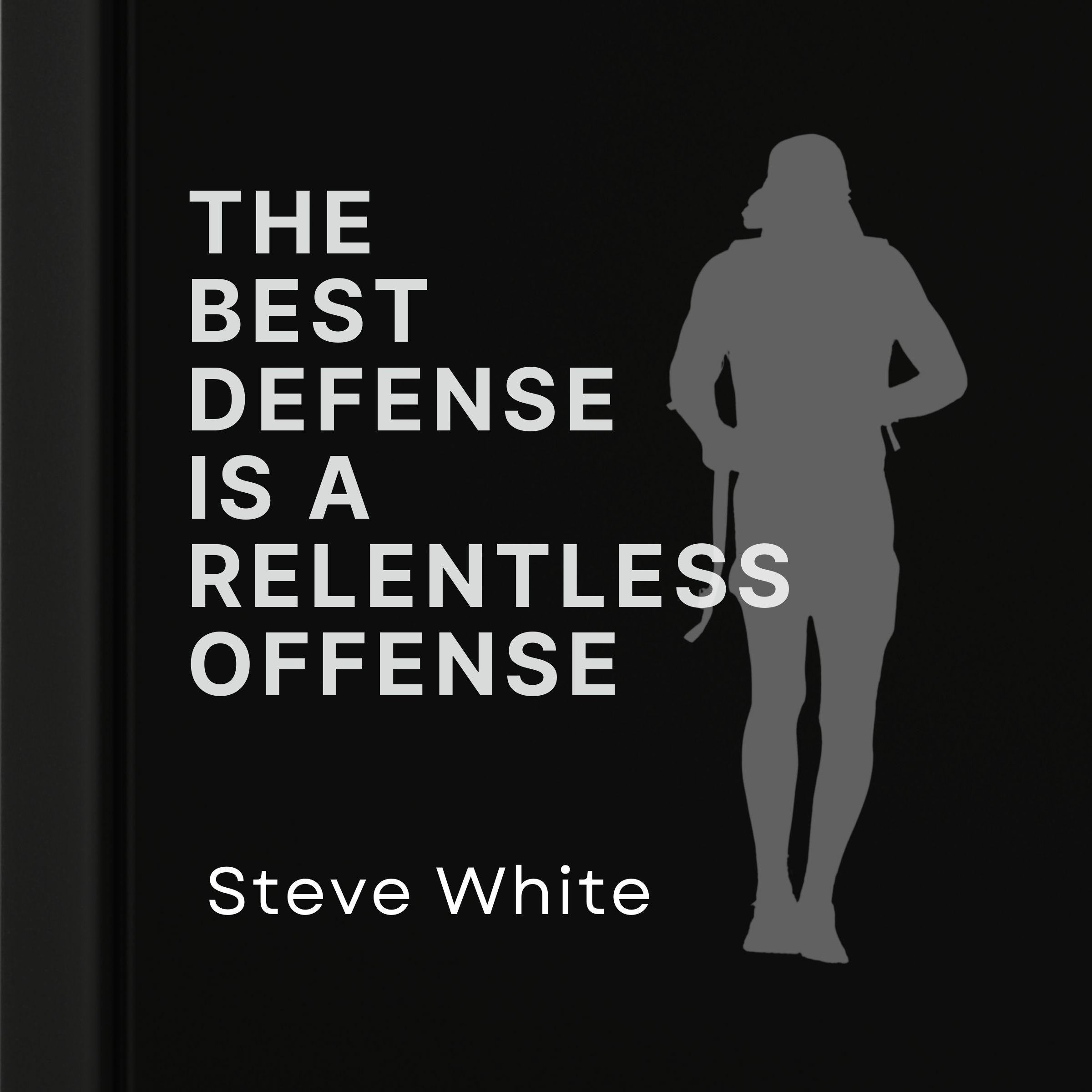 The Best Defense is a Relentless Offense