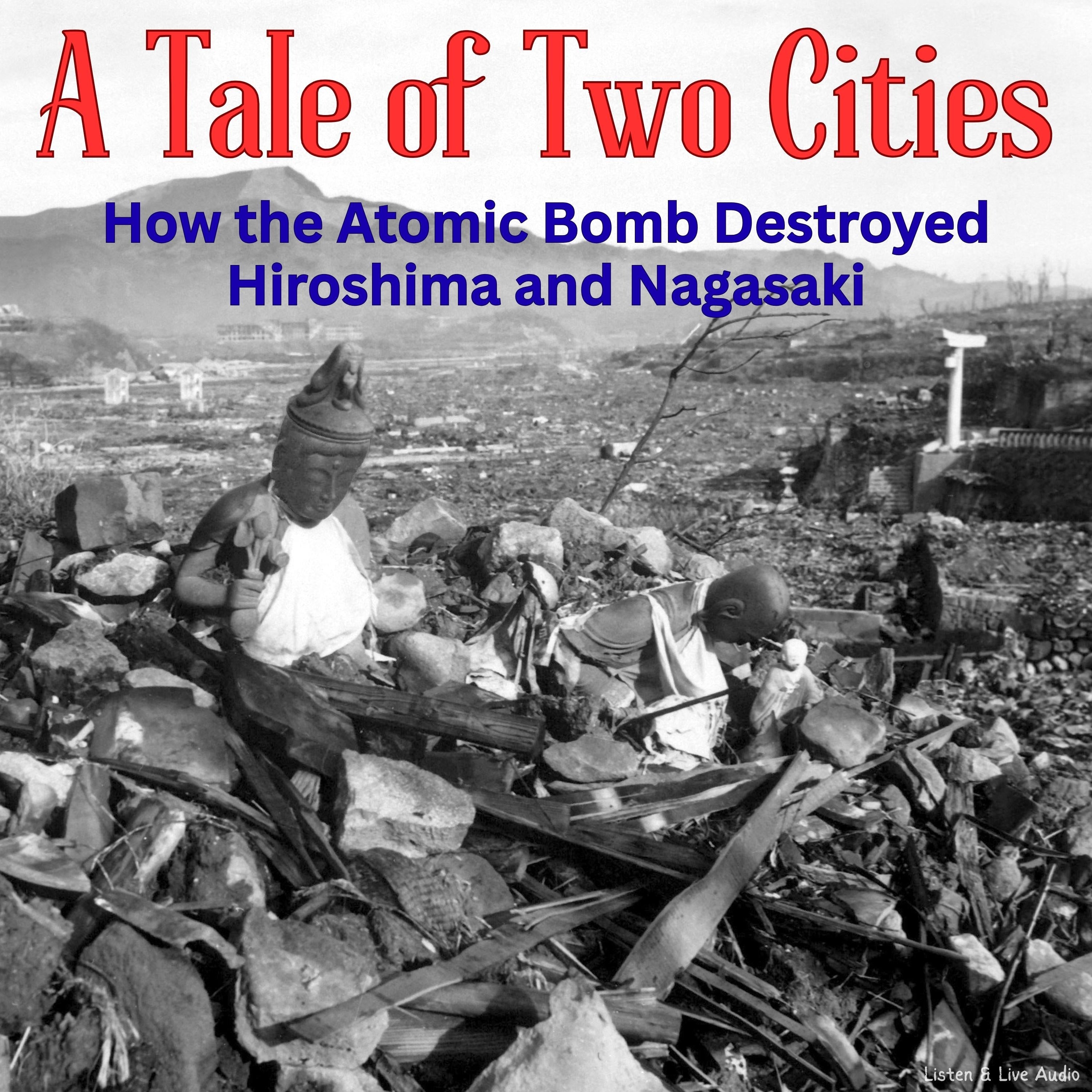 A Tale of Two Cities: How the Atomic Bomb Destroyed Hiroshima and Nagasaki