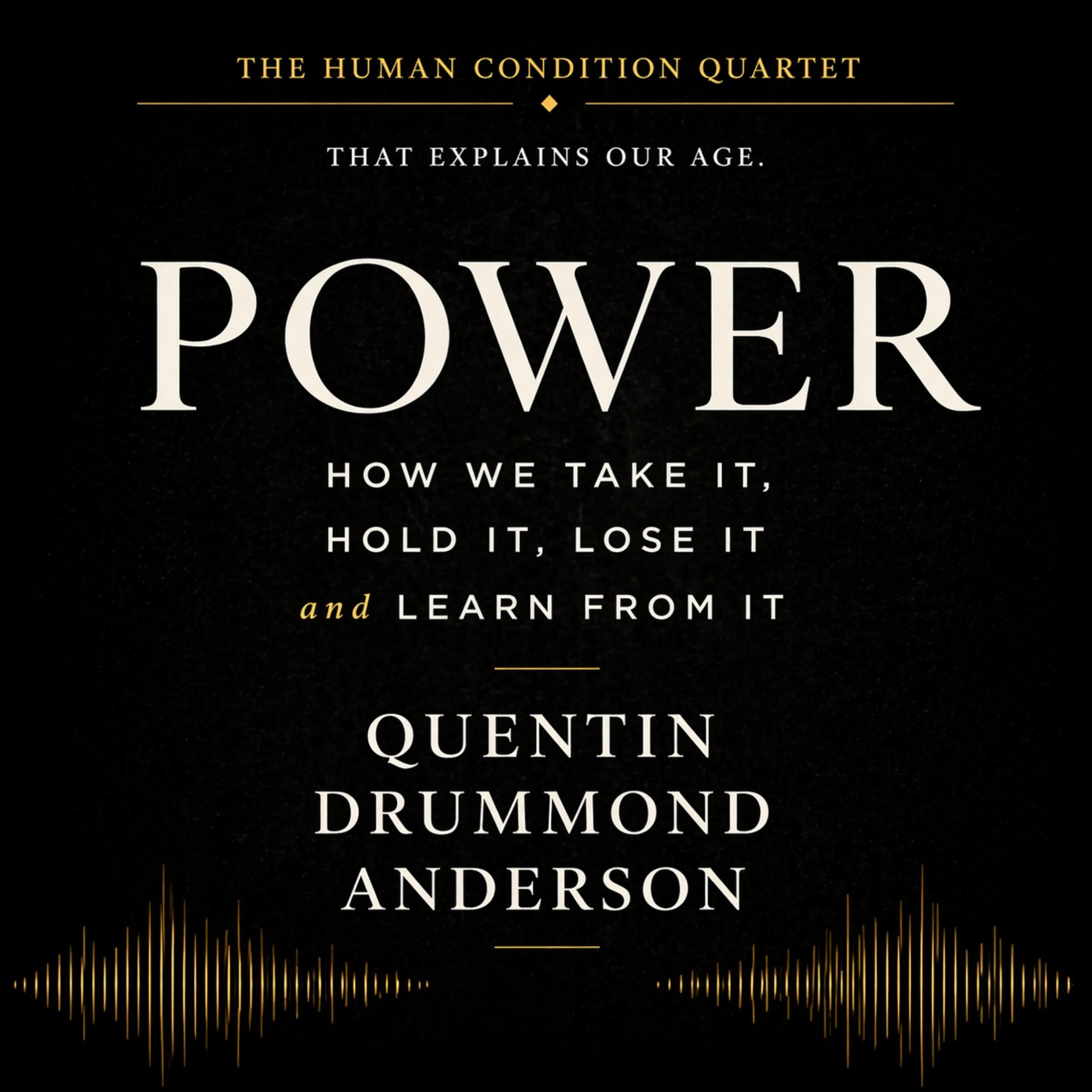 Power: How We Take It, Hold It, Lose It and Learn From It