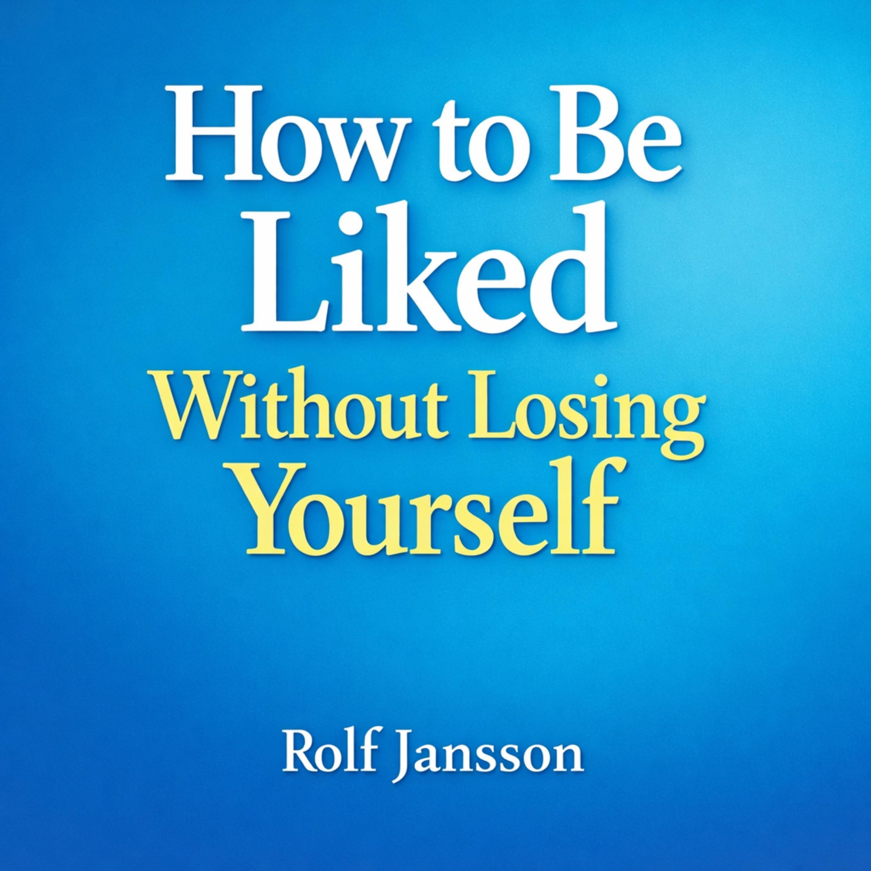 How to Be Liked Without Losing Yourself