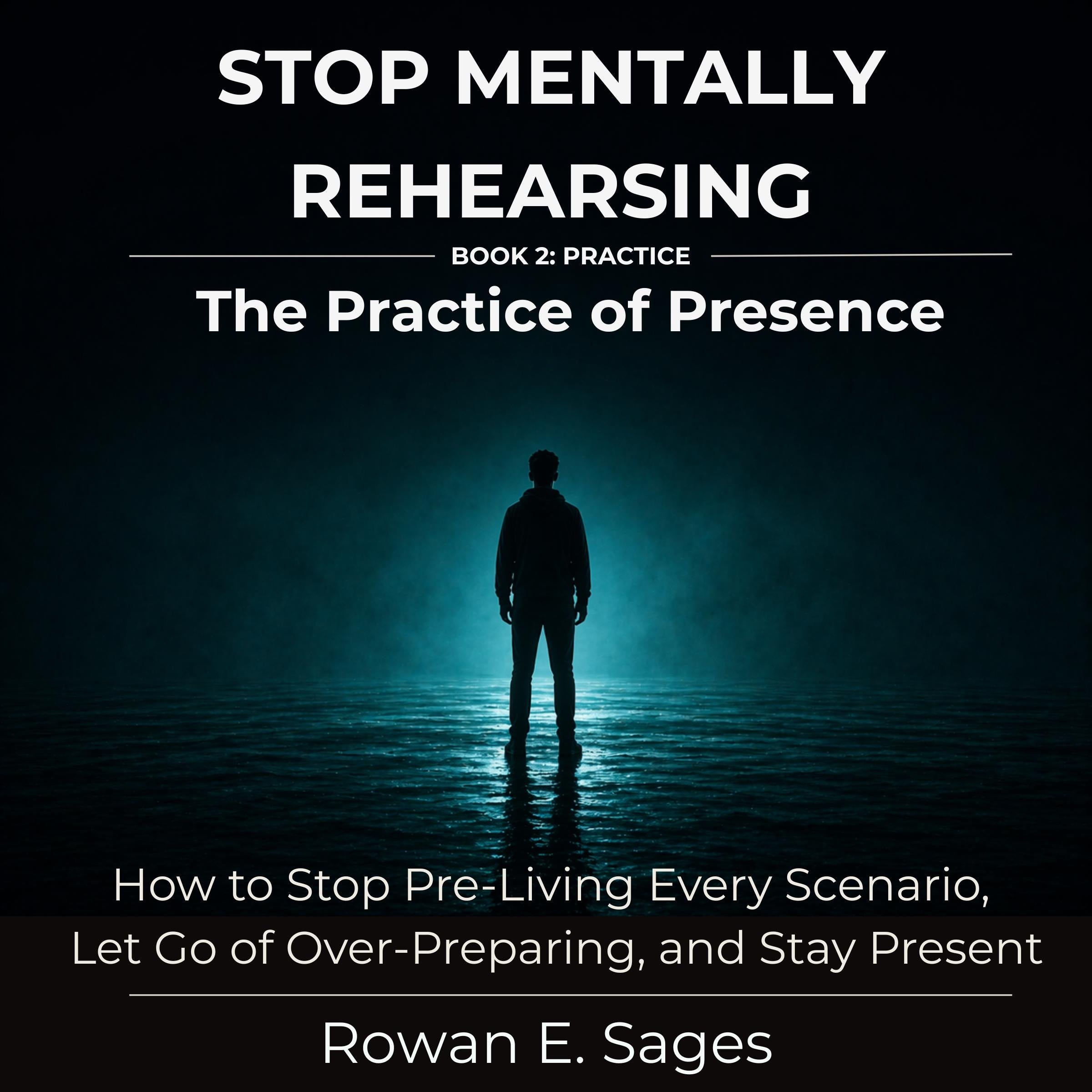 Stop Mentally Rehearsing: The Practice of Presence