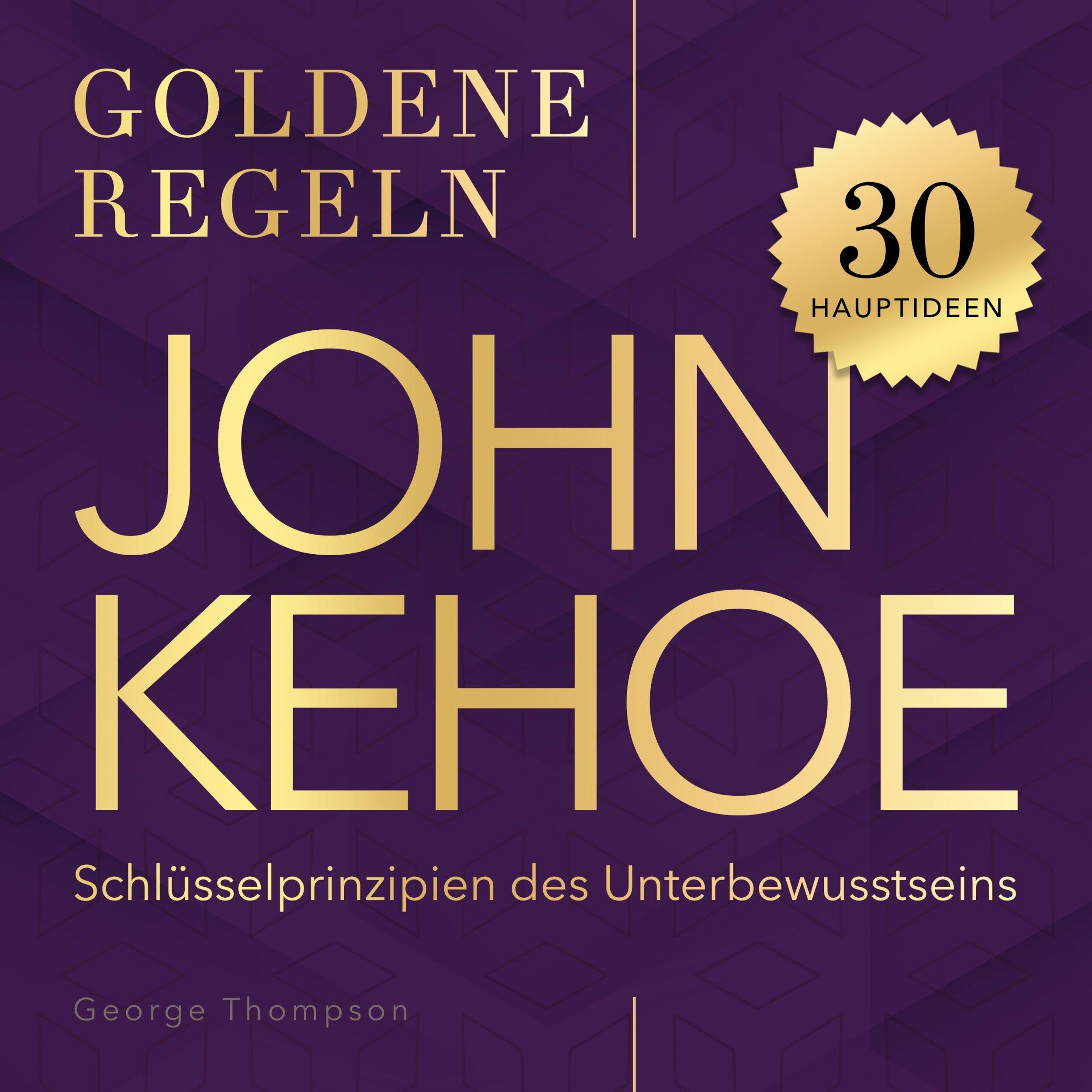 Goldene Regeln - John Kehoe - Goldene Regeln - 30 Schlüsselprinzipien des Unterbewusstseins (Ungekürzt)