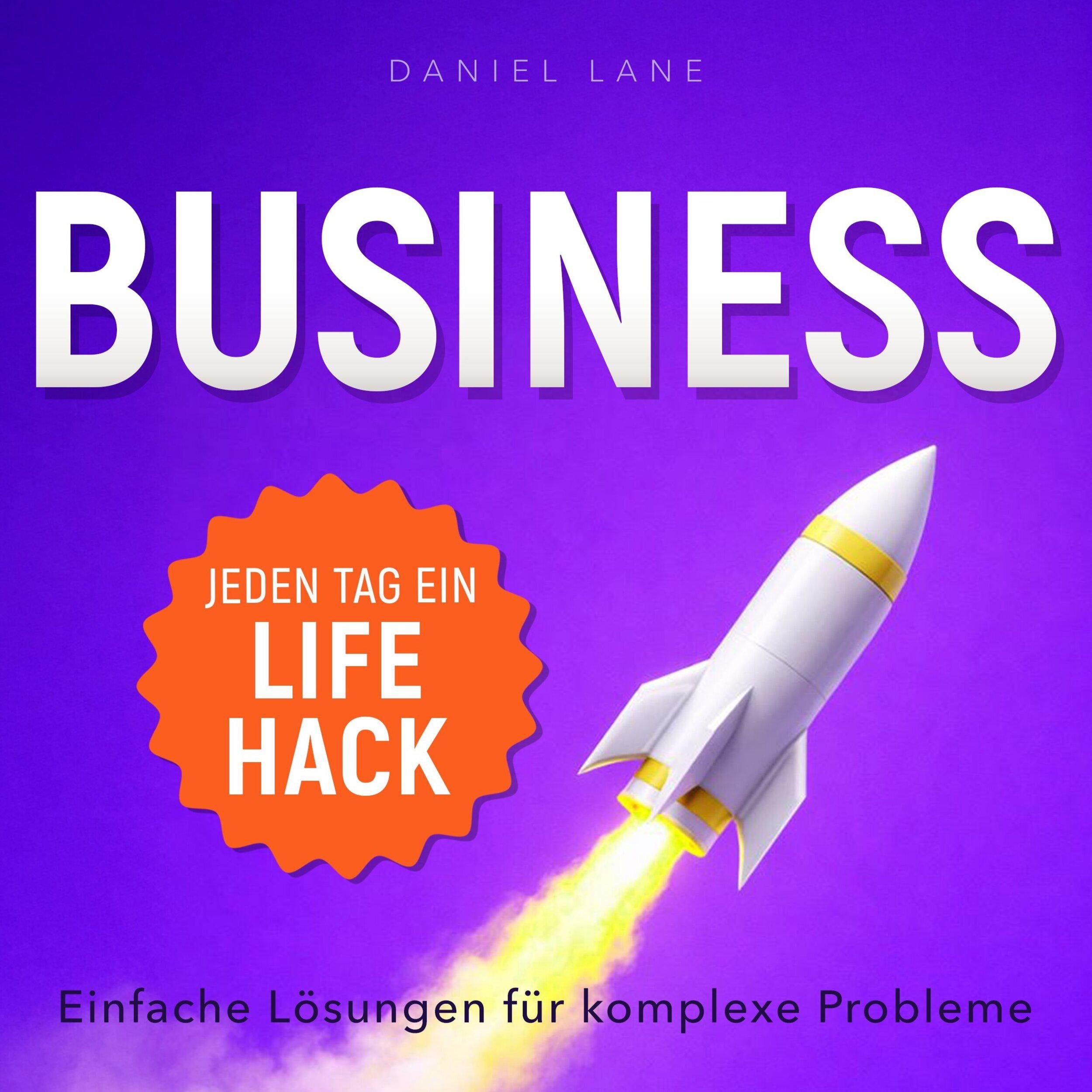 Jeden Tag ein Lifehack - Jeden Tag ein Business-Lifehack - Einfache Lösungen für komplexe Probleme (Ungekürzt)