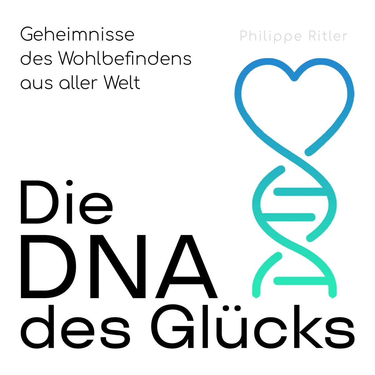 Die DNA des Glücks - Geheimnisse des Wohlbefindens aus aller Welt (Ungekürzt)