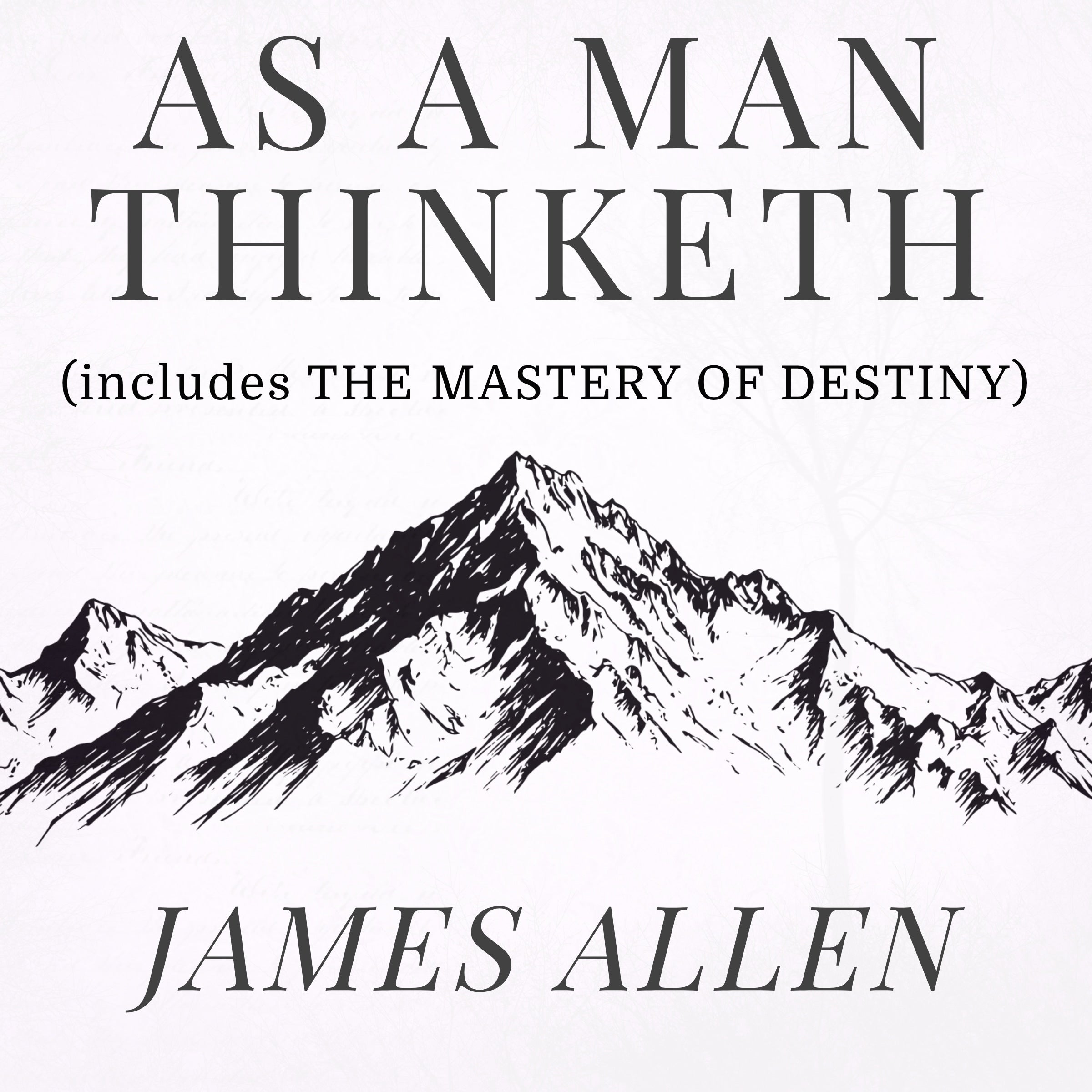 As a Man Thinketh - The Original 1902 Classic (includes The Mastery of Destiny)