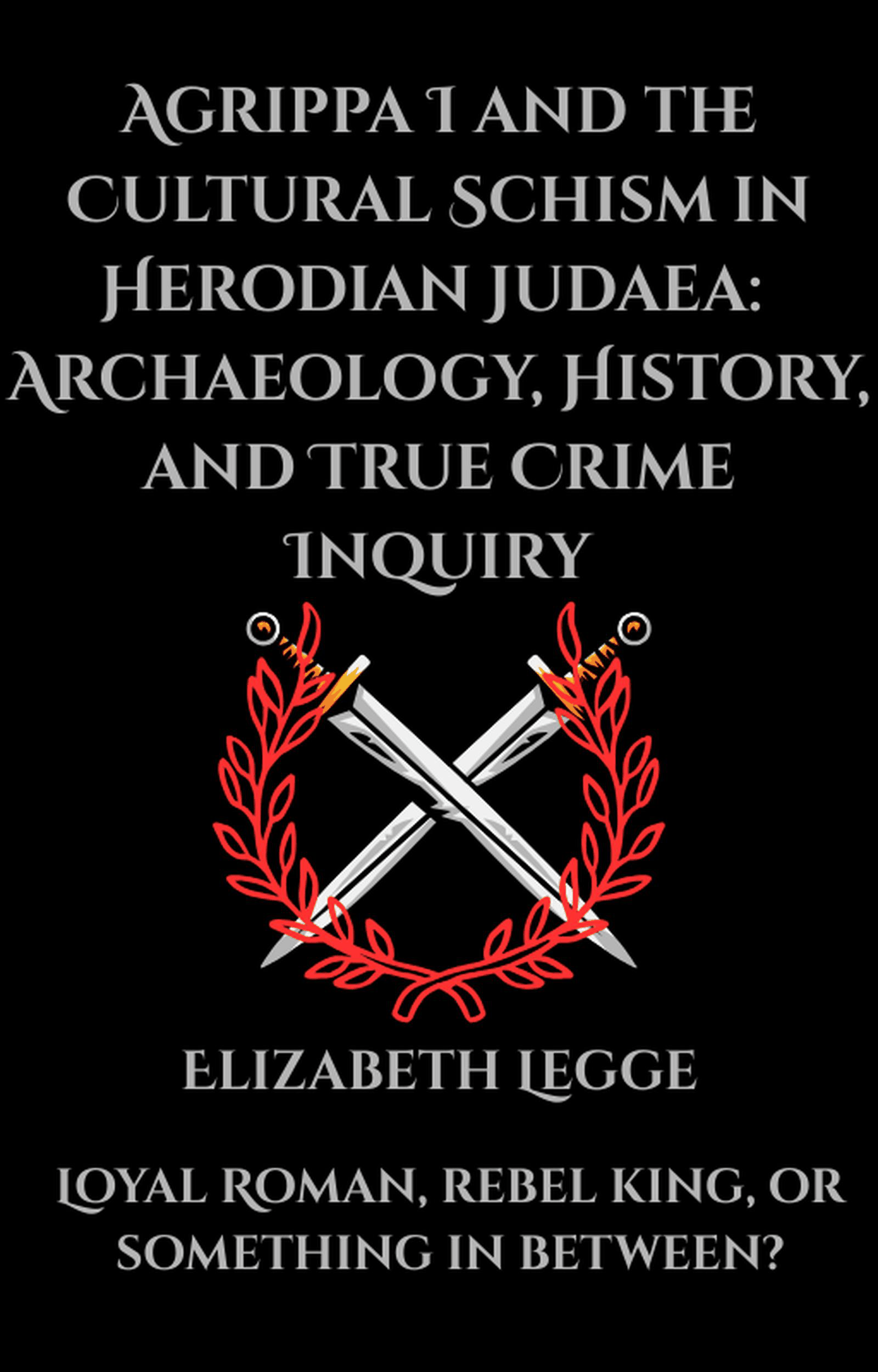 Agrippa I and the Cultural Schism in Herodian Judaea:  Archaeology, History, and True Crime Inquiry