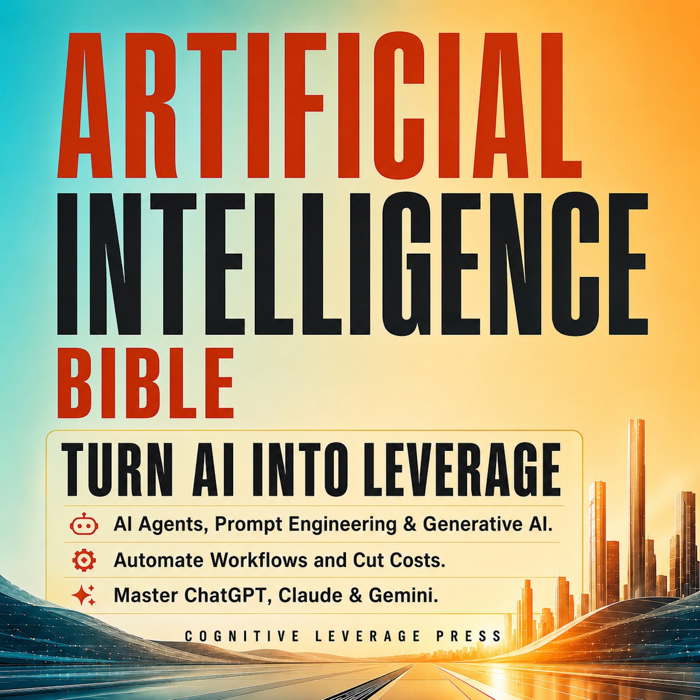 Artificial Intelligence Bible - Turn AI Into Leverage