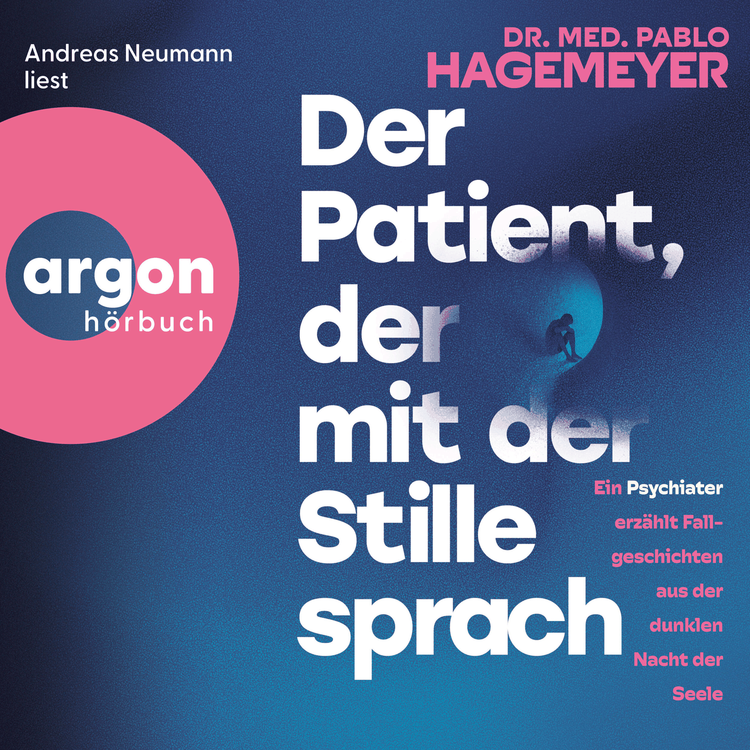 Der Patient, der mit der Stille sprach - Ein Psychiater erzählt Fallgeschichten aus der dunklen Nacht der Seele (Ungekürzte Lesung)