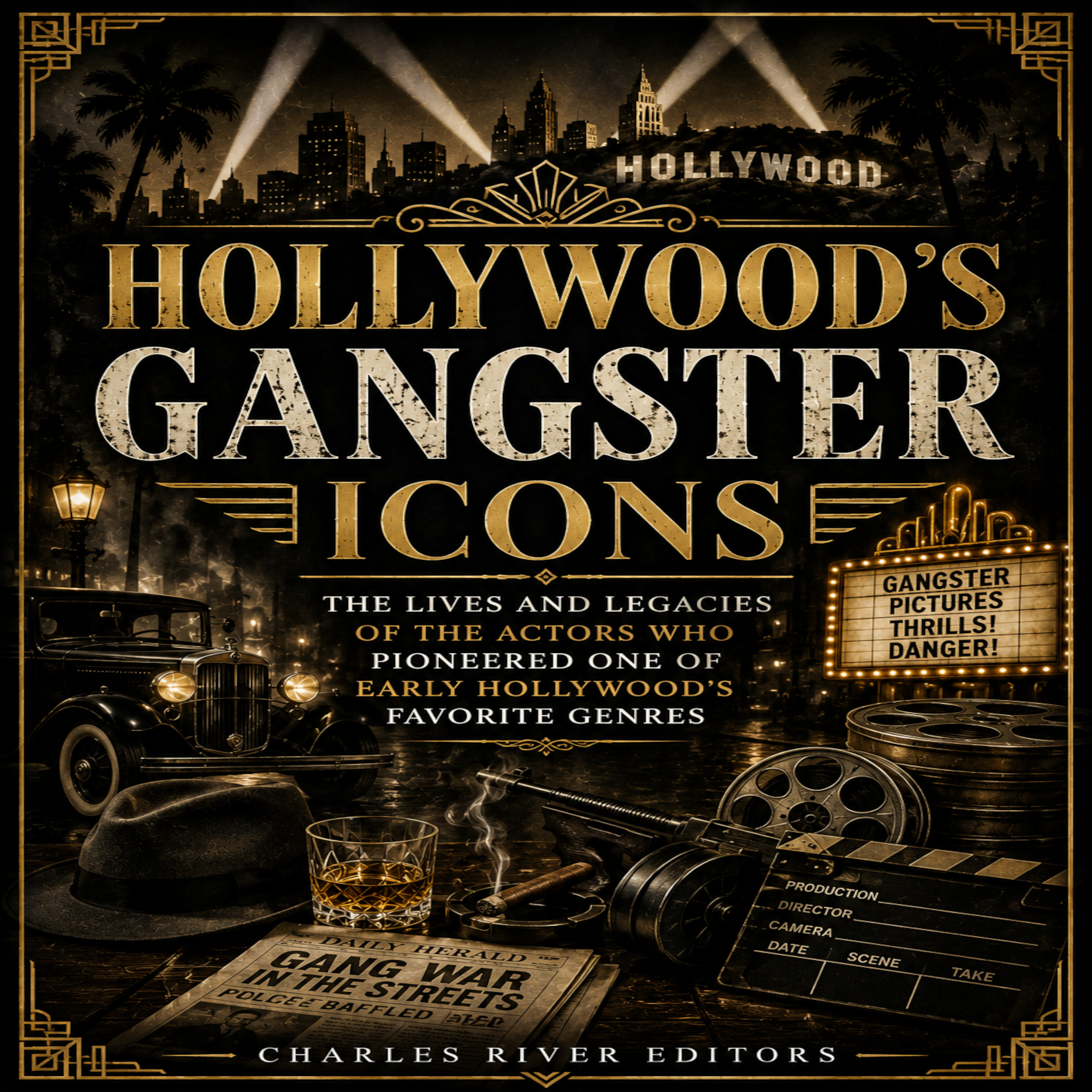 Hollywood's Gangster Icons: The Lives and Legacies of the Actors Who Pioneered One of Early Hollywood's Favorite Genres