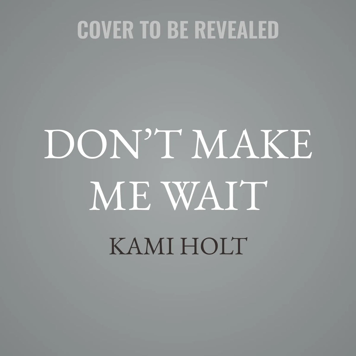 Don’t Make Me Wait