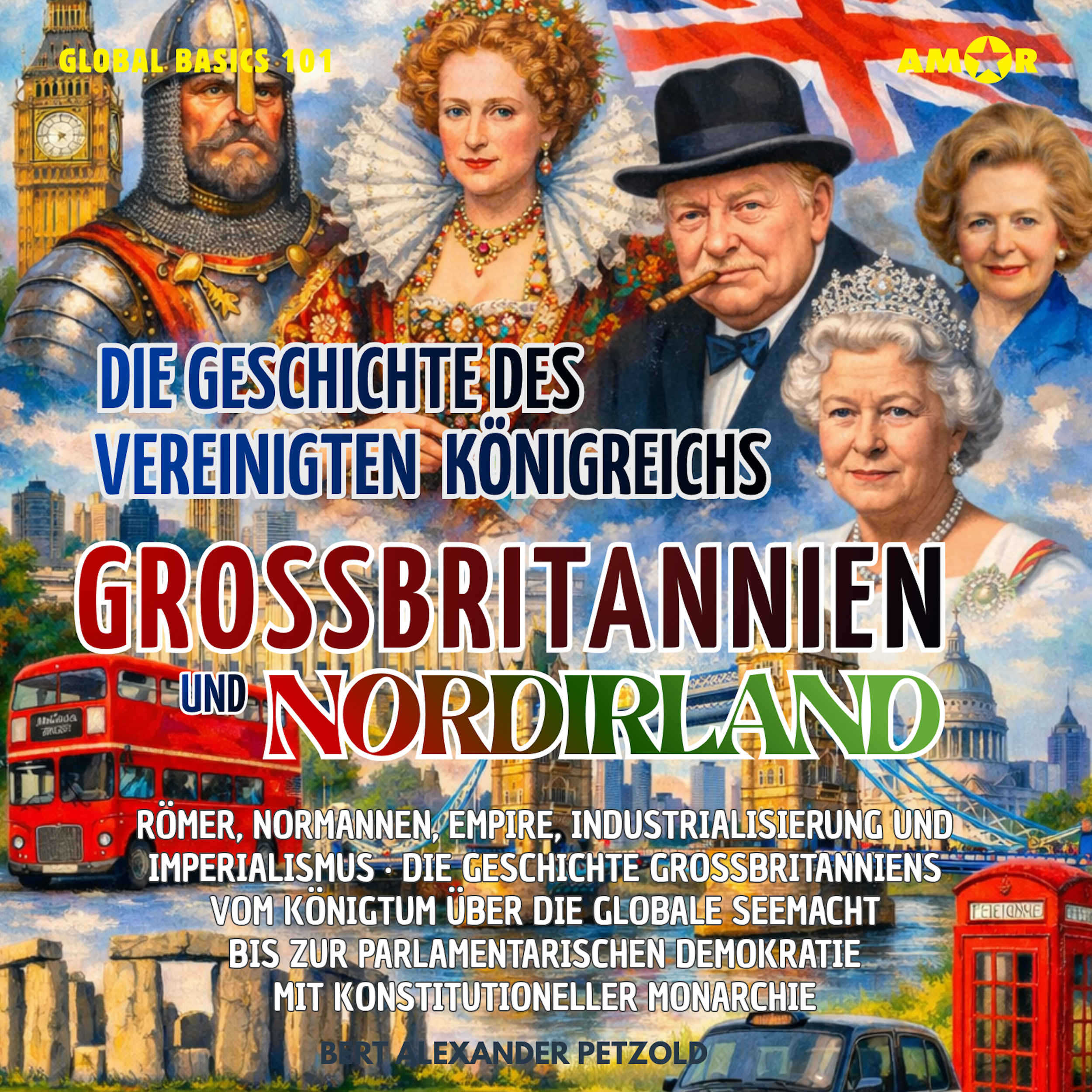 Die Geschichte des Vereinigten Königreichs Großbritannien und Nordirland (UK) - Römer, Normannen, Seemacht, Empire, Industrialisierung und Imperialismus - Global Basics 101 - Deine Serie für modernes Wissen, Folge 10 (ungekürzt)