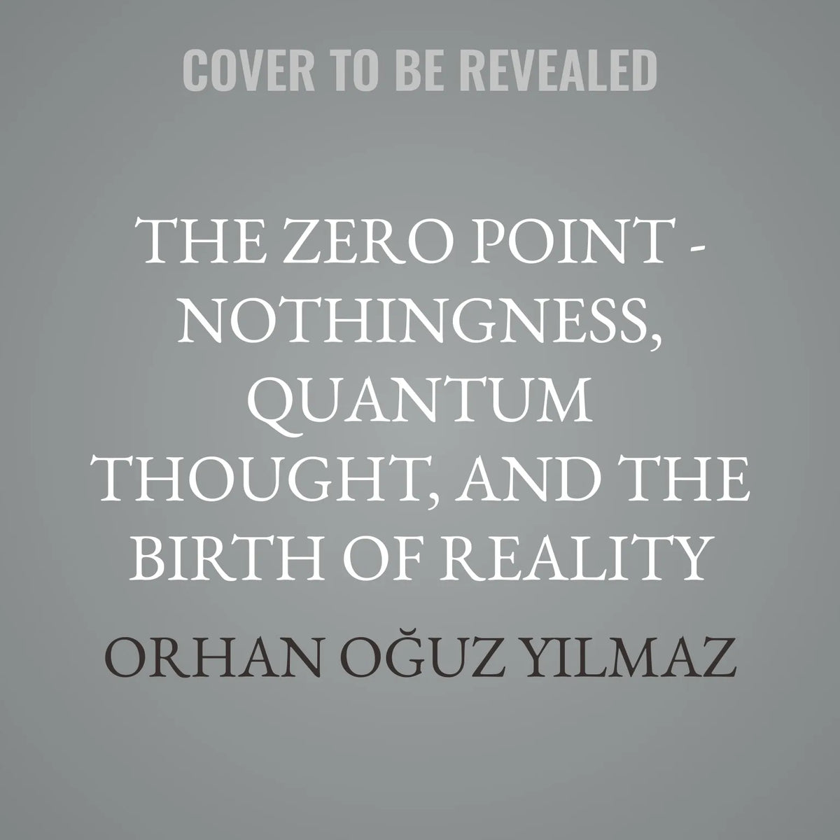 The Zero Point - Nothingness, Quantum Thought, and the Birth of Reality