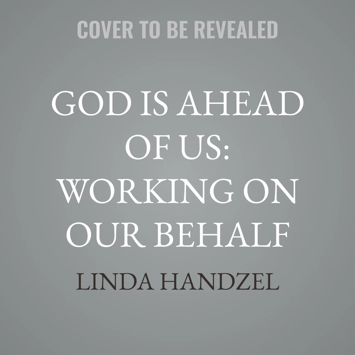 God Is Ahead of Us: Working on Our Behalf