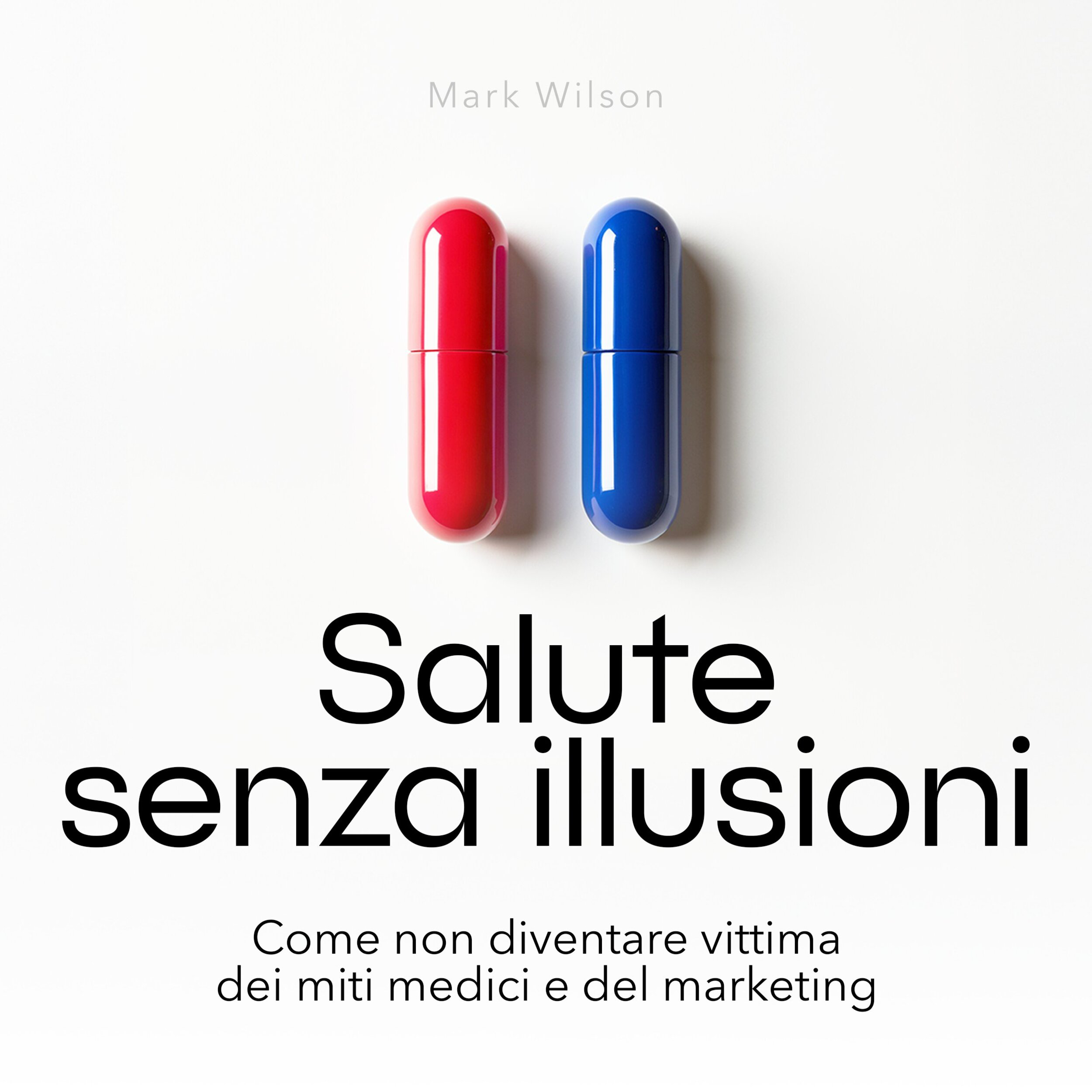 Salute senza illusioni - Come non diventare vittima dei miti medici e del marketing (edizione integrale)