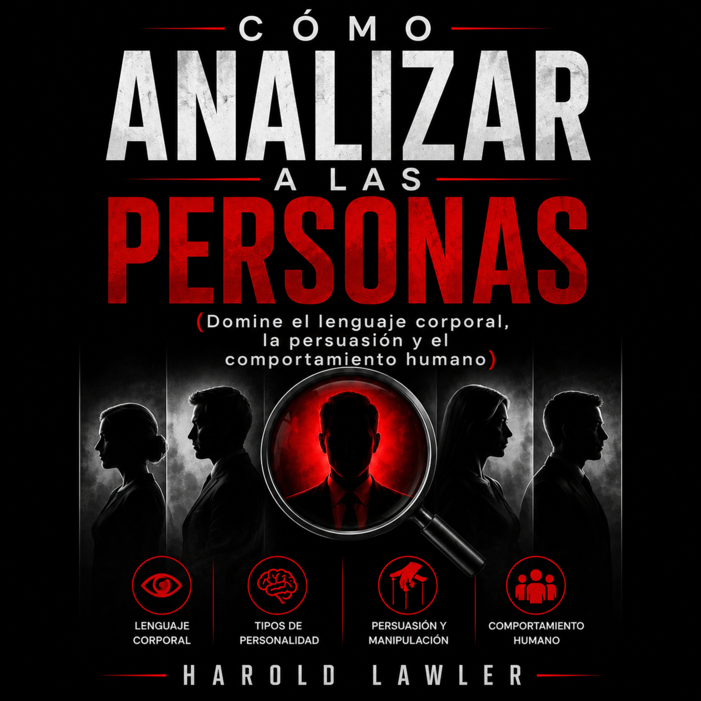 Cómo analizar a las personas (Domine el lenguaje corporal, la persuasión y el comportamiento humano)