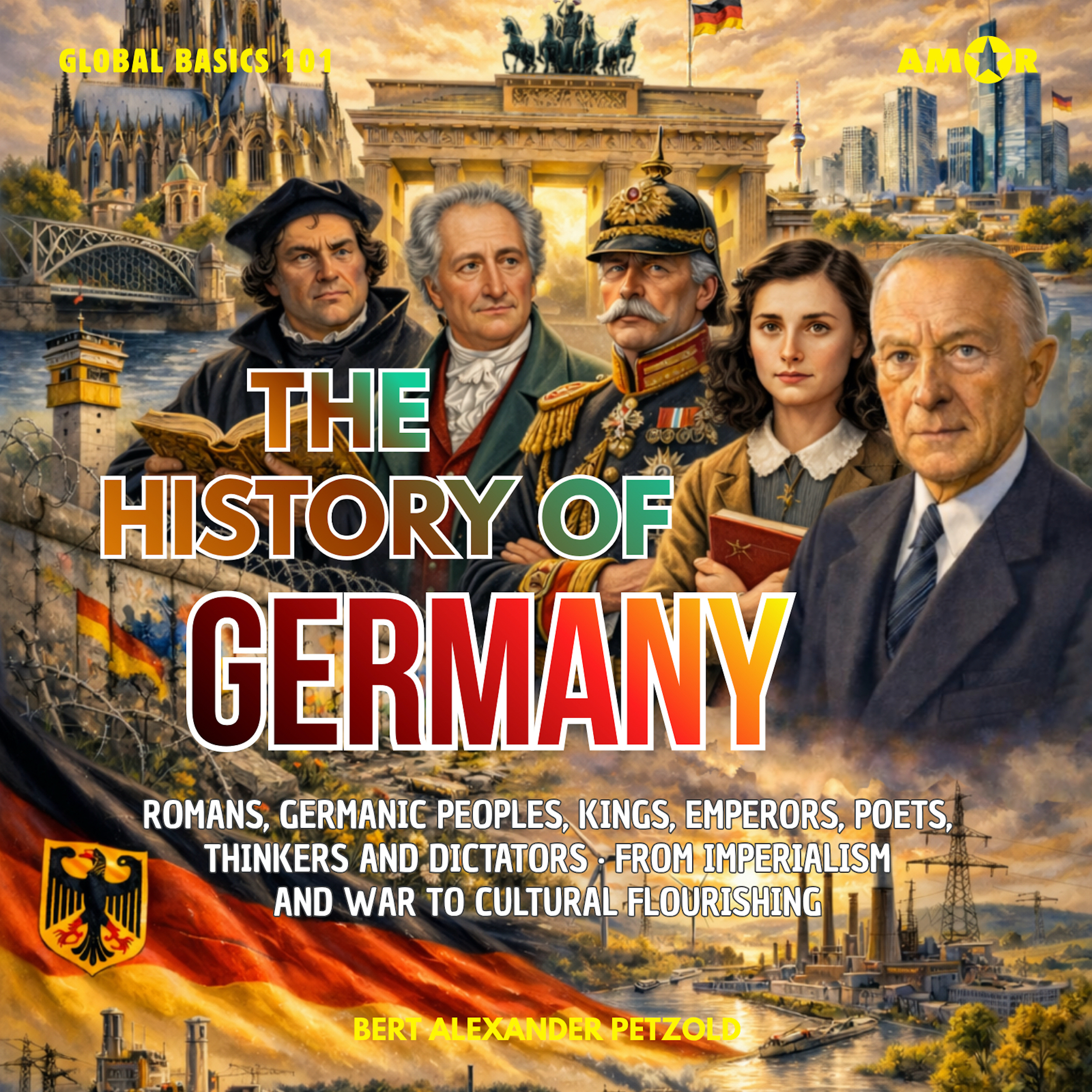 The History of Germany - Romans, Germanic Peoples, Kings, Emperors, Poets, Thinkers and Dictators - From Imperialism and War to Cultural Flourishing - Global Basics 101 - Your Series for Modern Knowledge, Folge 9 (unabridged)