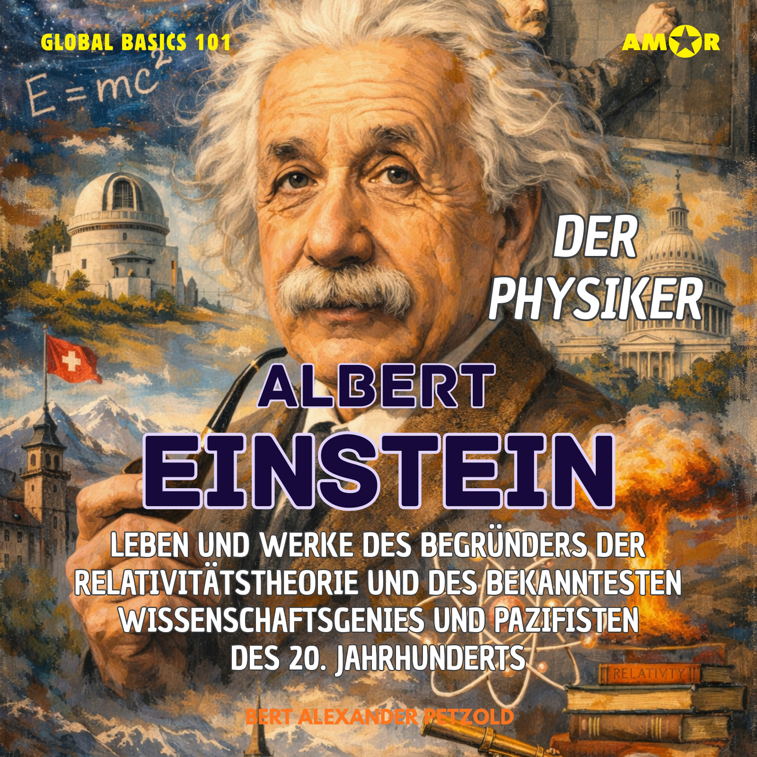 Der Physiker Albert Einstein - Leben und Werke des Begründers der Relativitätstheorie und des bekanntesten Wissenschaftsgenies und Pazifisten des 20. Jh. - Global Basics 101 - Deine Serie für modernes Wissen, Folge 34 (ungekürzt)