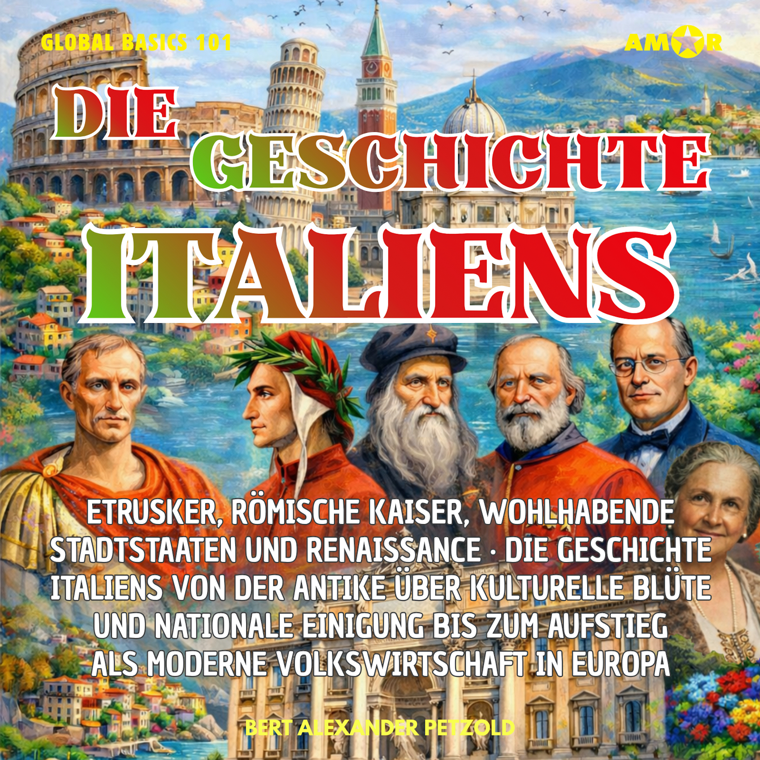 Die Geschichte Italiens - Etrusker, Römische Kaiser, wohlhabende Stadtstaaten und Renaissance - Von der Antike über kulturelle Blüte bis zur nationalen Einigung - Global Basics 101 - Deine Serie für modernes Wissen, Folge 11 (ungekürzt)