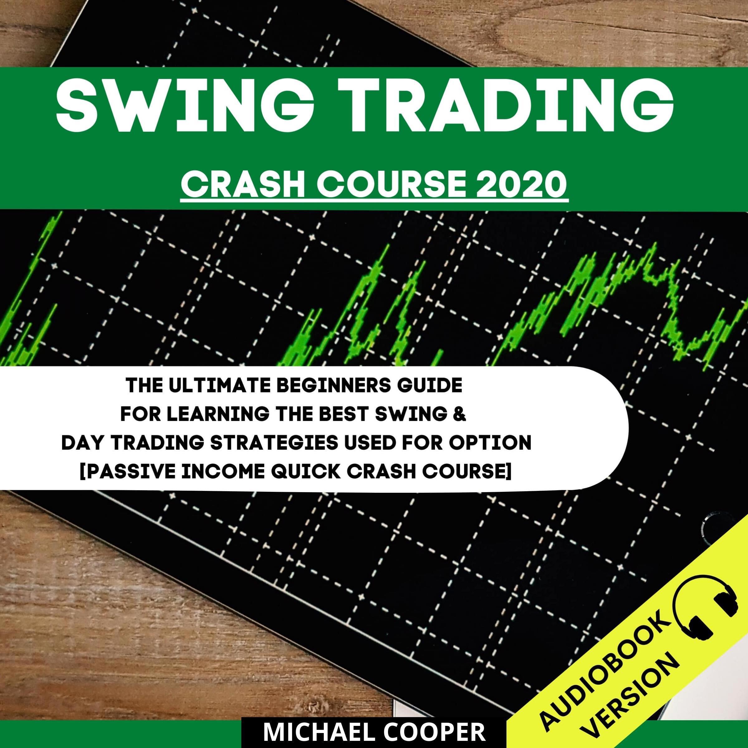 Swing Trading Crash Course 2020: The Ultimate Beginner’s Guide For Learning The Best Swing & Day Trading Strategies Used For Option [Passive Income Quick Crash Course]