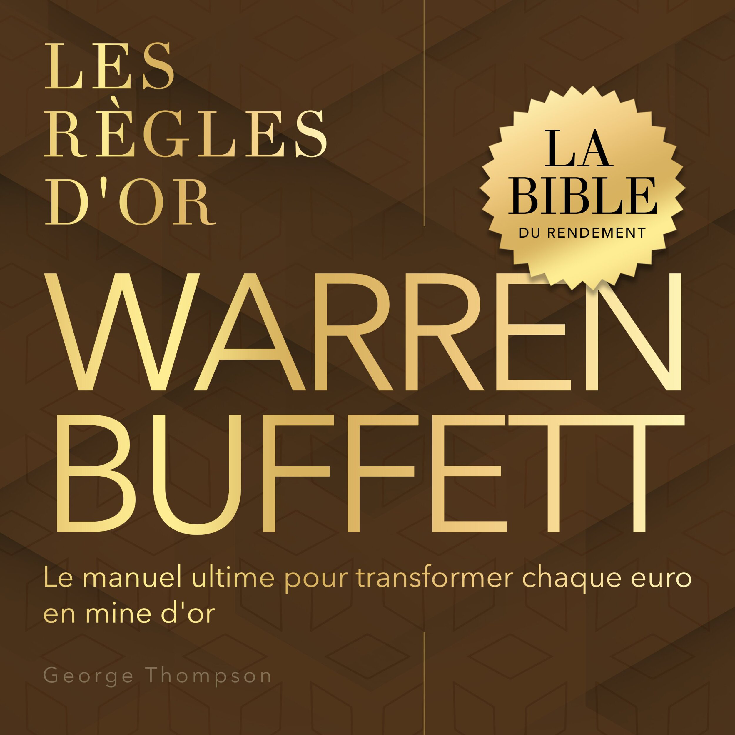 Les règles d'or - Warren Buffett - La Bible du Rendement. Le manuel ultime pour transformer chaque euro en mine d'or (Non abrégé)