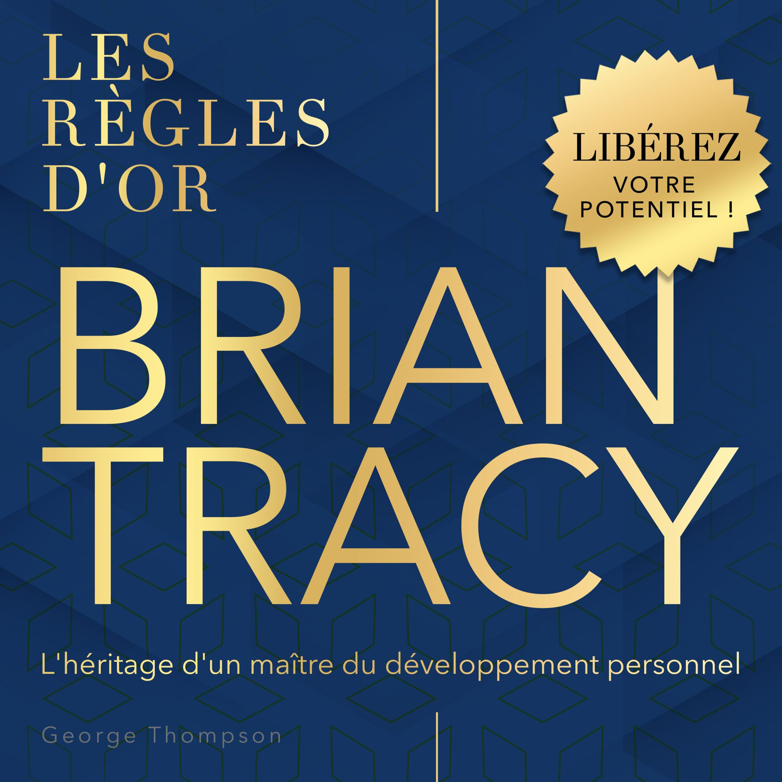 Les règles d'or - Brian Tracy - L'héritage d'un maître du développement personnel (Non abrégé)