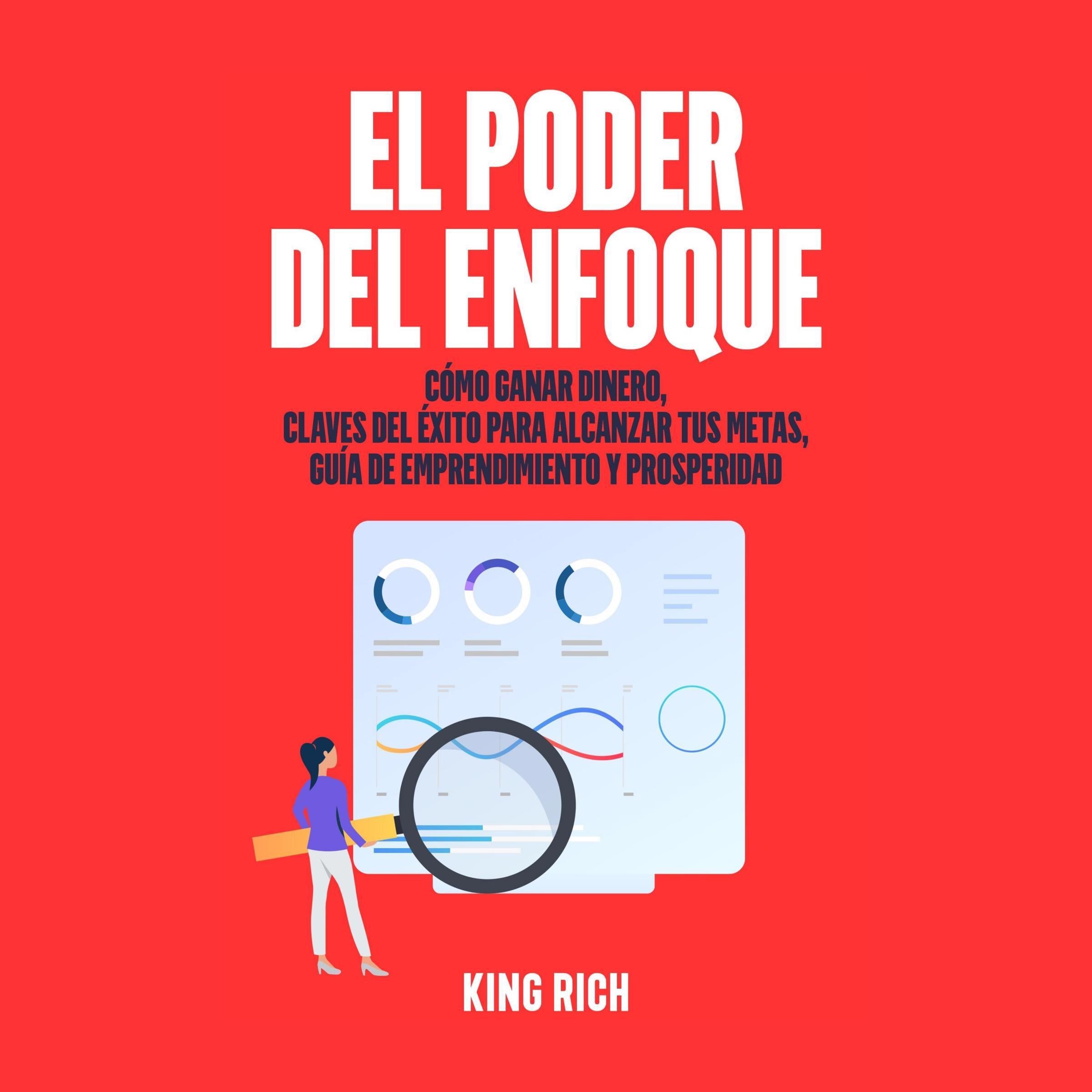 EL PODER DEL ENFOQUE COMO GANAR DINERO, CLAVES DEL ÉXITO PARA ALCANZAR TUS METAS GUIA DE EMPRENDIMIENTO Y PROSPERIDAD
