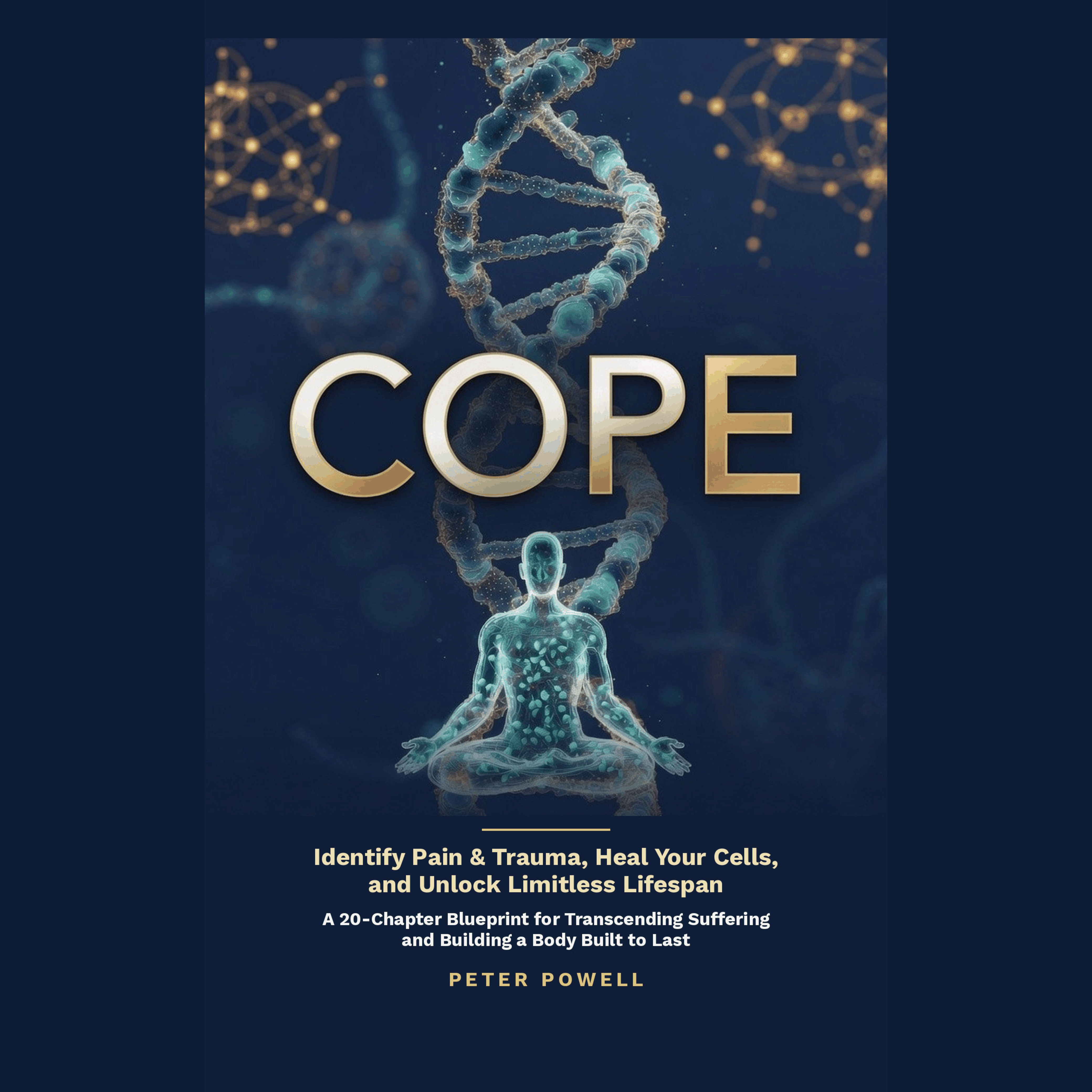 Cope - Identify Pain & Trauma, Heal Cells, and unlock limitless lifespan: A 20 Chapter Blueprint for Transcending Suffering and Building a Body Built to Last