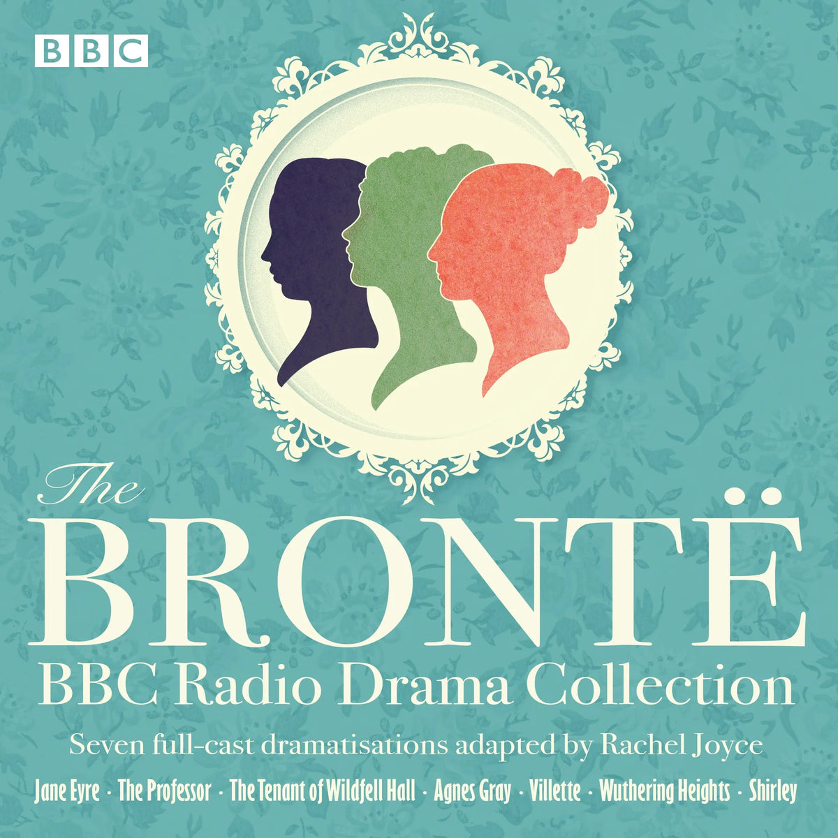 The Brontë BBC Radio Drama Collection: Seven Full-Cast Dramatisations